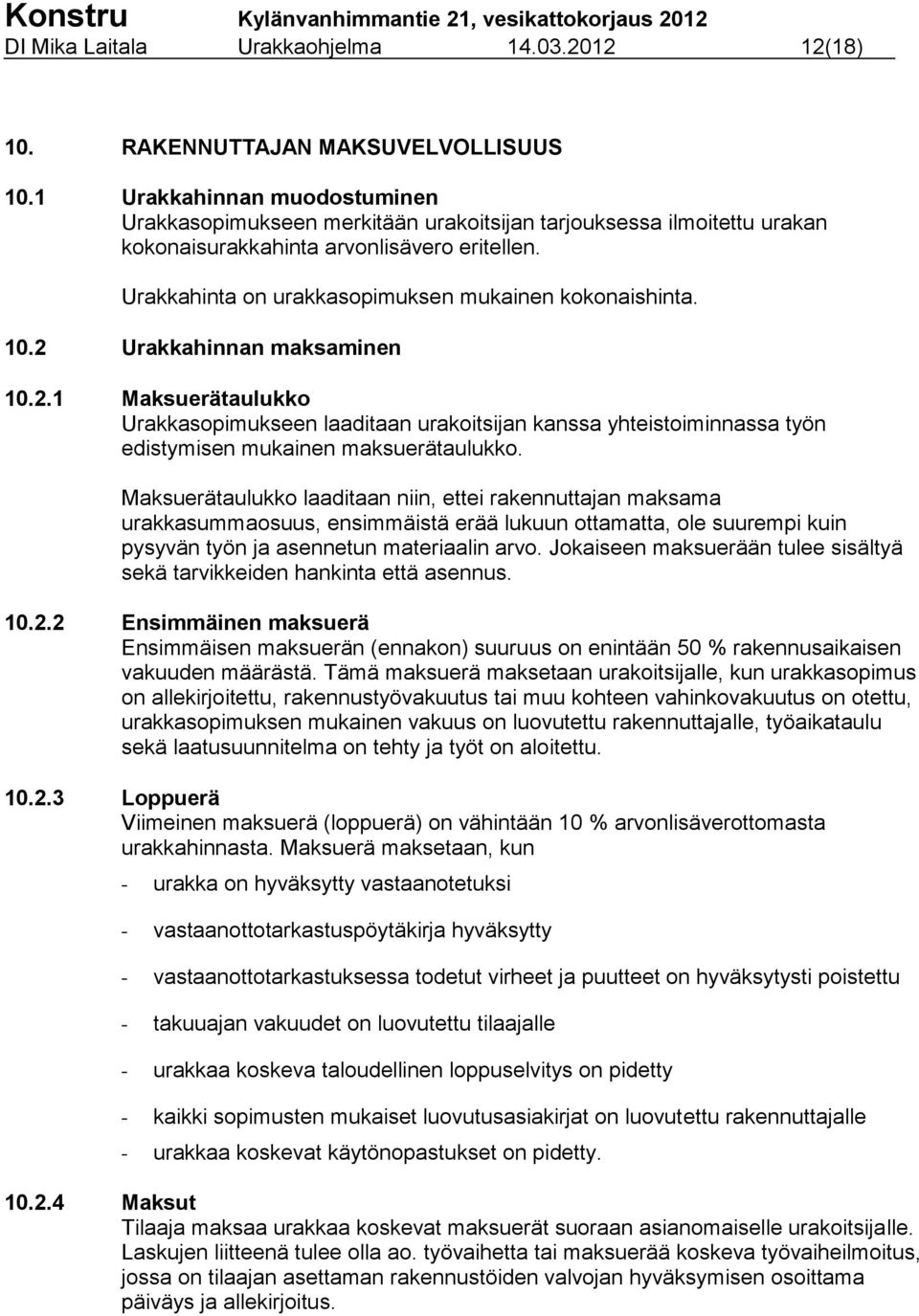 Urakkahinta on urakkasopimuksen mukainen kokonaishinta. 10.2 Urakkahinnan maksaminen 10.2.1 Maksuerätaulukko Urakkasopimukseen laaditaan urakoitsijan kanssa yhteistoiminnassa työn edistymisen mukainen maksuerätaulukko.