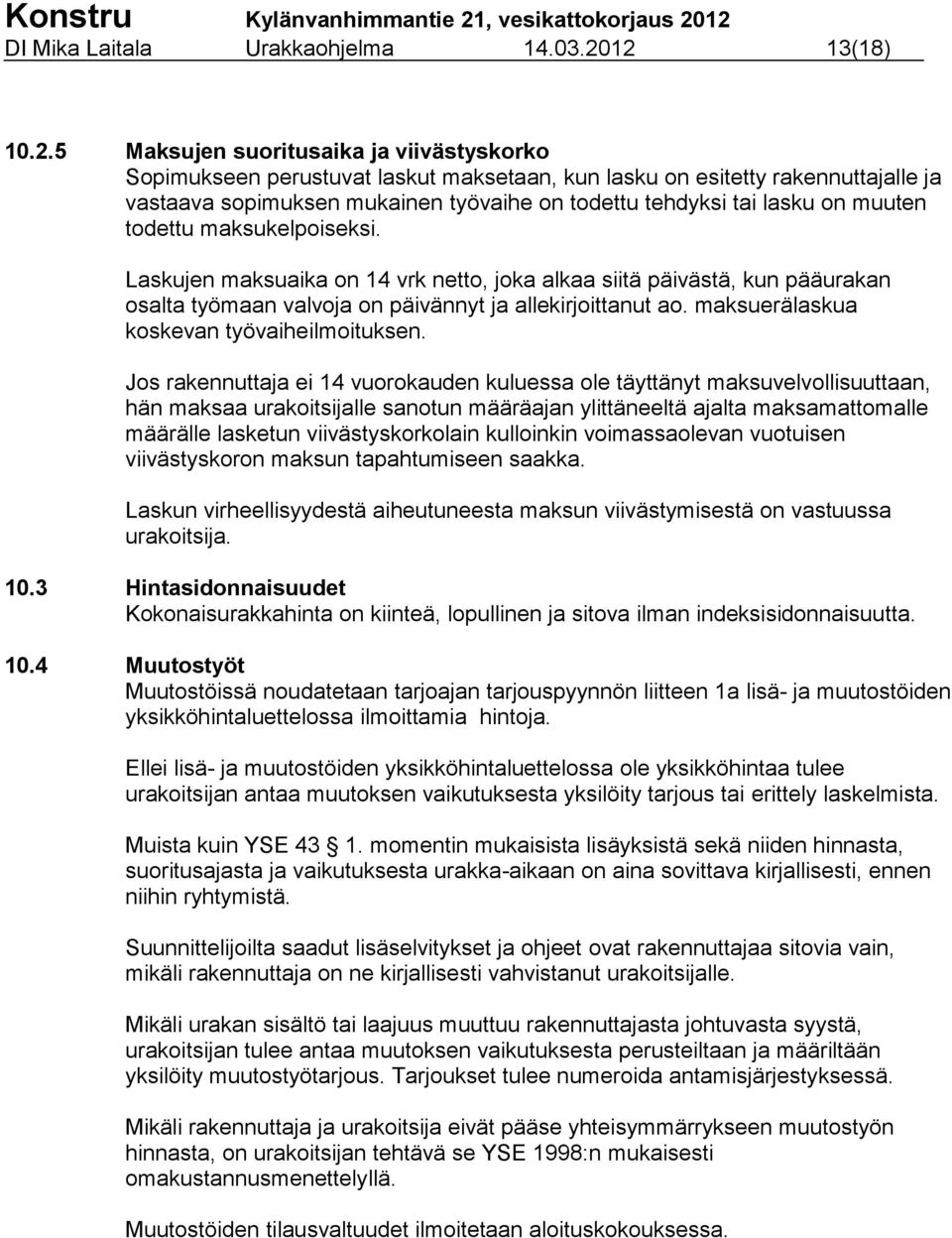 tai lasku on muuten todettu maksukelpoiseksi. Laskujen maksuaika on 14 vrk netto, joka alkaa siitä päivästä, kun pääurakan osalta työmaan valvoja on päivännyt ja allekirjoittanut ao.