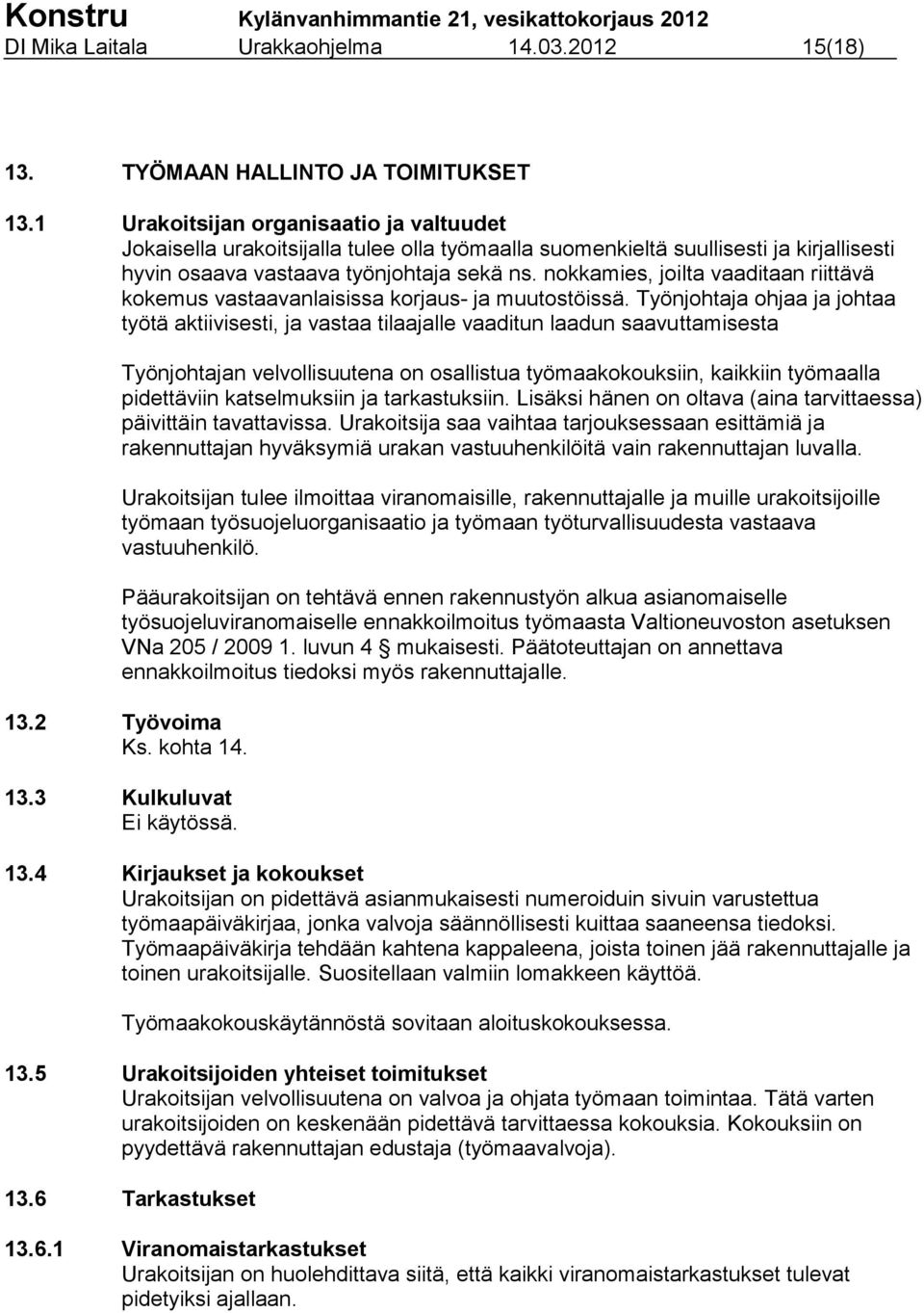 nokkamies, joilta vaaditaan riittävä kokemus vastaavanlaisissa korjaus- ja muutostöissä.