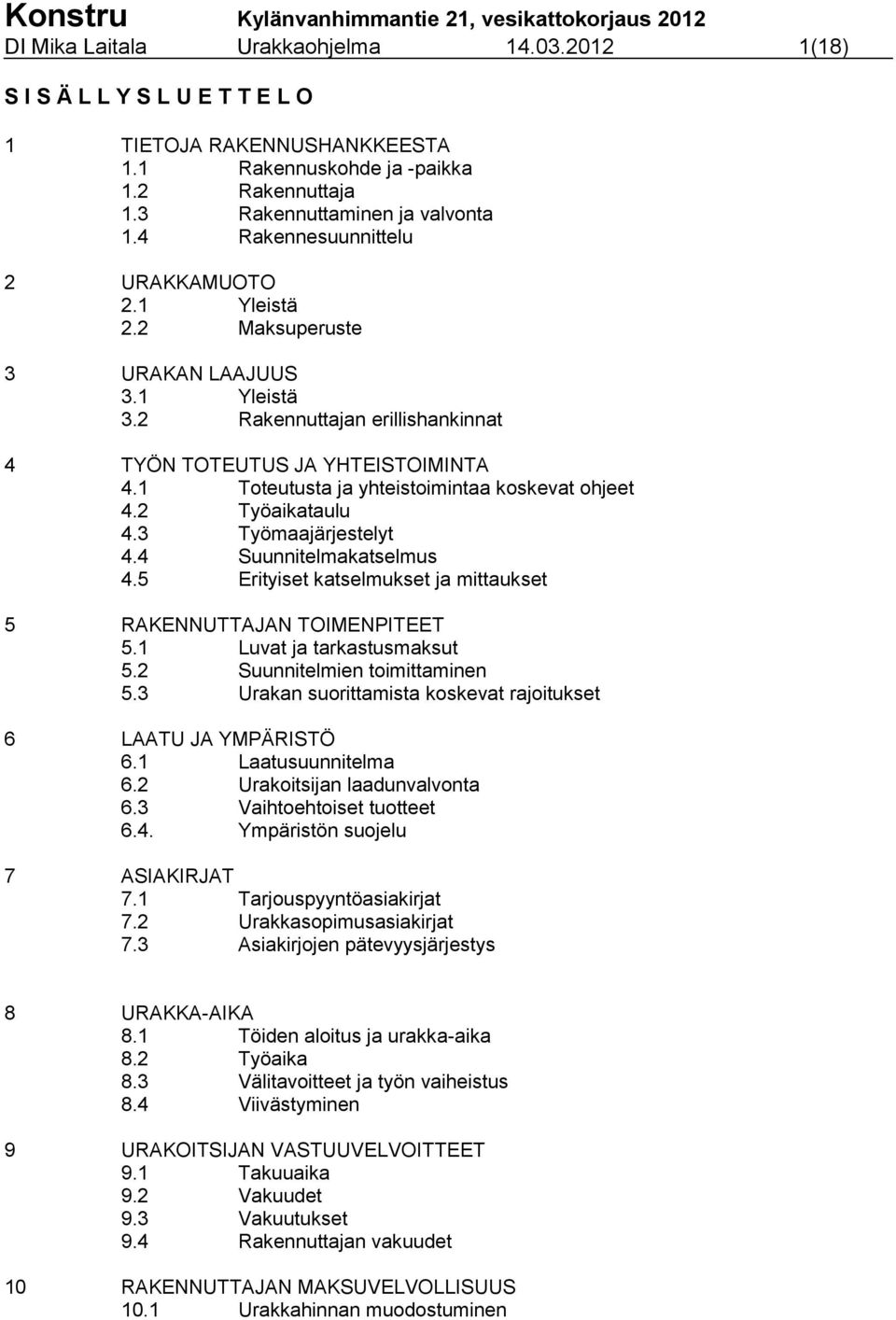 1 Toteutusta ja yhteistoimintaa koskevat ohjeet 4.2 Työaikataulu 4.3 Työmaajärjestelyt 4.4 Suunnitelmakatselmus 4.5 Erityiset katselmukset ja mittaukset 5 RAKENNUTTAJAN TOIMENPITEET 5.