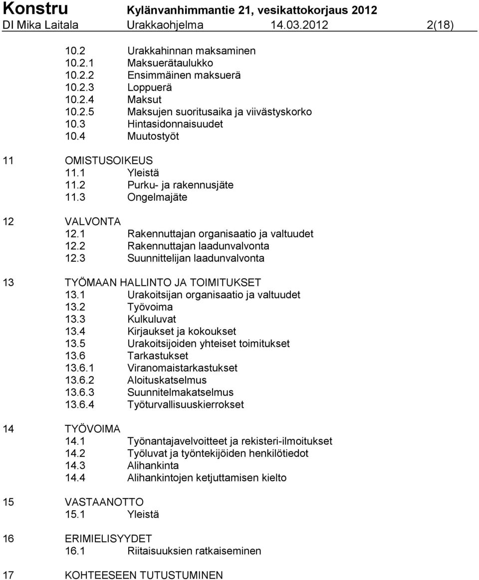 2 Rakennuttajan laadunvalvonta 12.3 Suunnittelijan laadunvalvonta 13 TYÖMAAN HALLINTO JA TOIMITUKSET 13.1 Urakoitsijan organisaatio ja valtuudet 13.2 Työvoima 13.3 Kulkuluvat 13.