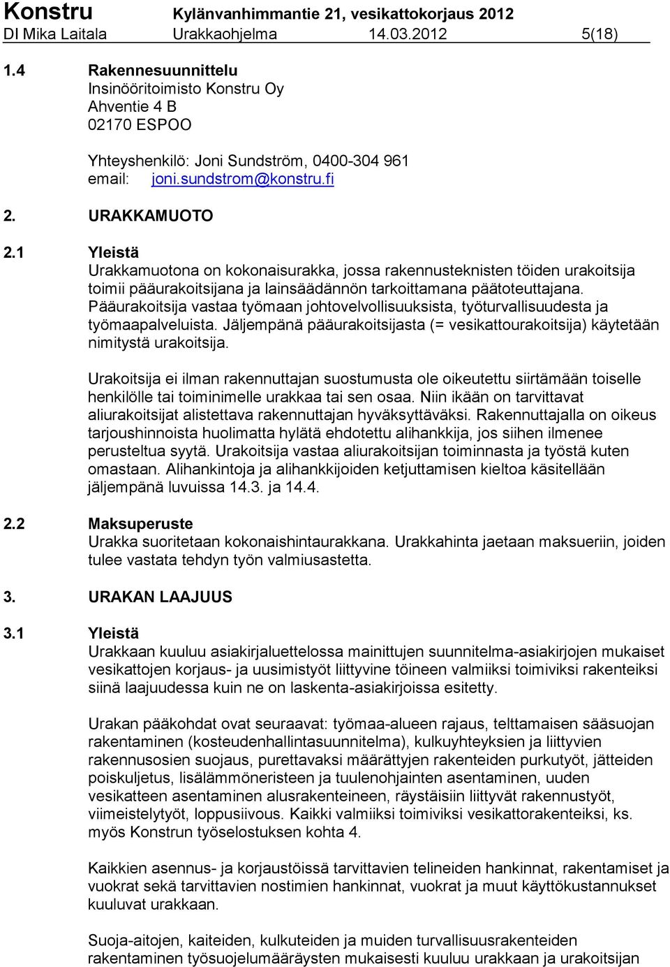 Pääurakoitsija vastaa työmaan johtovelvollisuuksista, työturvallisuudesta ja työmaapalveluista. Jäljempänä pääurakoitsijasta (= vesikattourakoitsija) käytetään nimitystä urakoitsija.