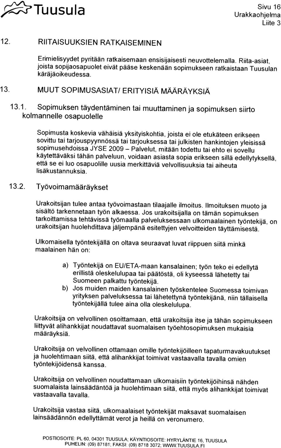 MUUT SOPIMUSAS1AT/ ERITYISIA MAARAYKSIA PUHELIN: (09) 87181; FAKSI: (09) 8718 3072; WV JWTUUSULAFI POSTIOSOITE: PL 60, 04301 TUUSULA, KAYNTIOSQITE: HYRYLANTIE 16, TUUSULA iainsäädännon edeilyttamat