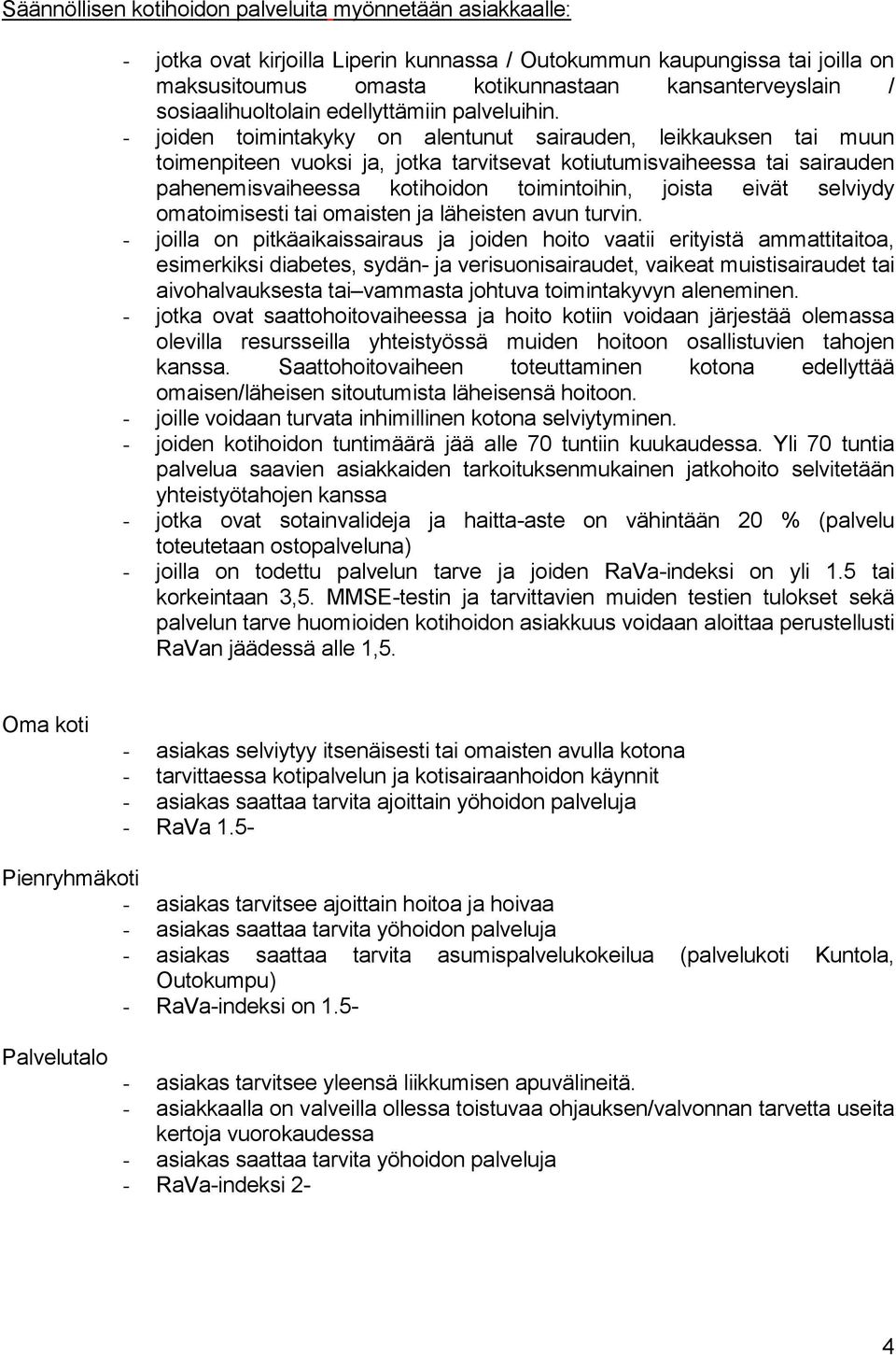 - joiden toimintakyky on alentunut sairauden, leikkauksen tai muun toimenpiteen vuoksi ja, jotka tarvitsevat kotiutumisvaiheessa tai sairauden pahenemisvaiheessa kotihoidon toimintoihin, joista eivät