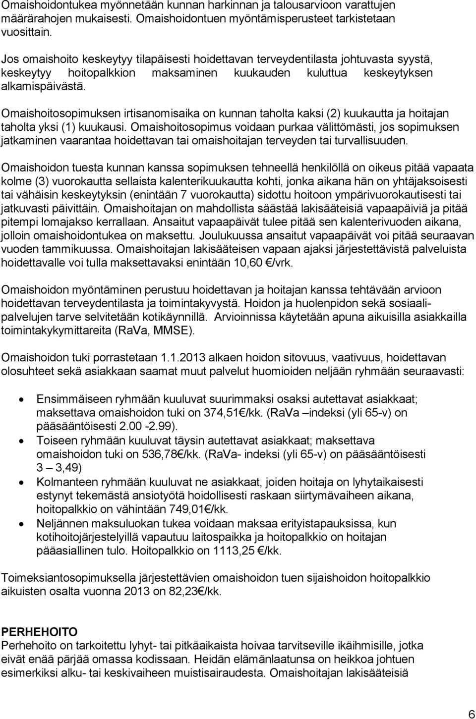 Omaishoitosopimuksen irtisanomisaika on kunnan taholta kaksi (2) kuukautta ja hoitajan taholta yksi (1) kuukausi.