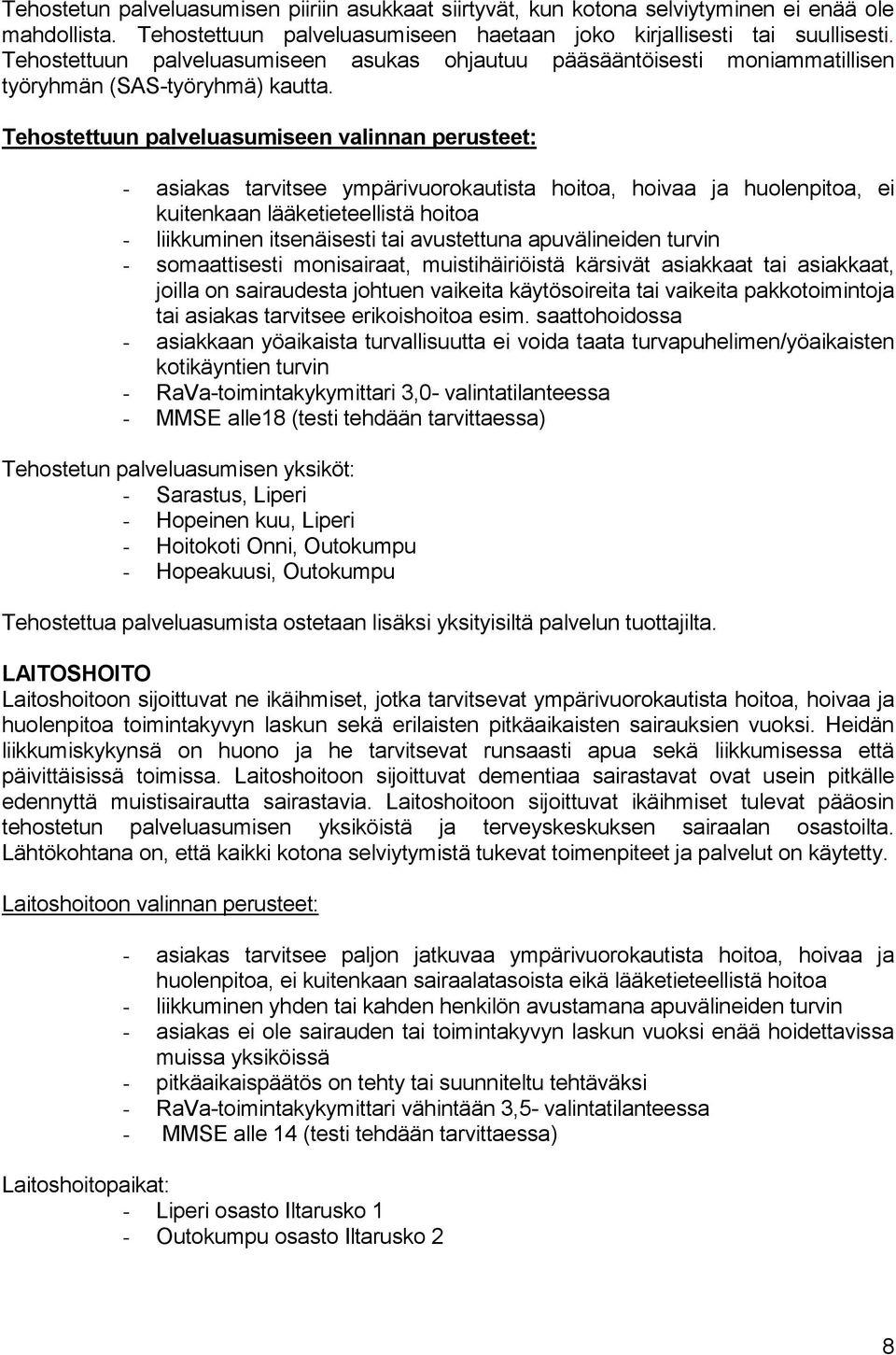 Tehostettuun palveluasumiseen valinnan perusteet: - asiakas tarvitsee ympärivuorokautista hoitoa, hoivaa ja huolenpitoa, ei kuitenkaan lääketieteellistä hoitoa - liikkuminen itsenäisesti tai