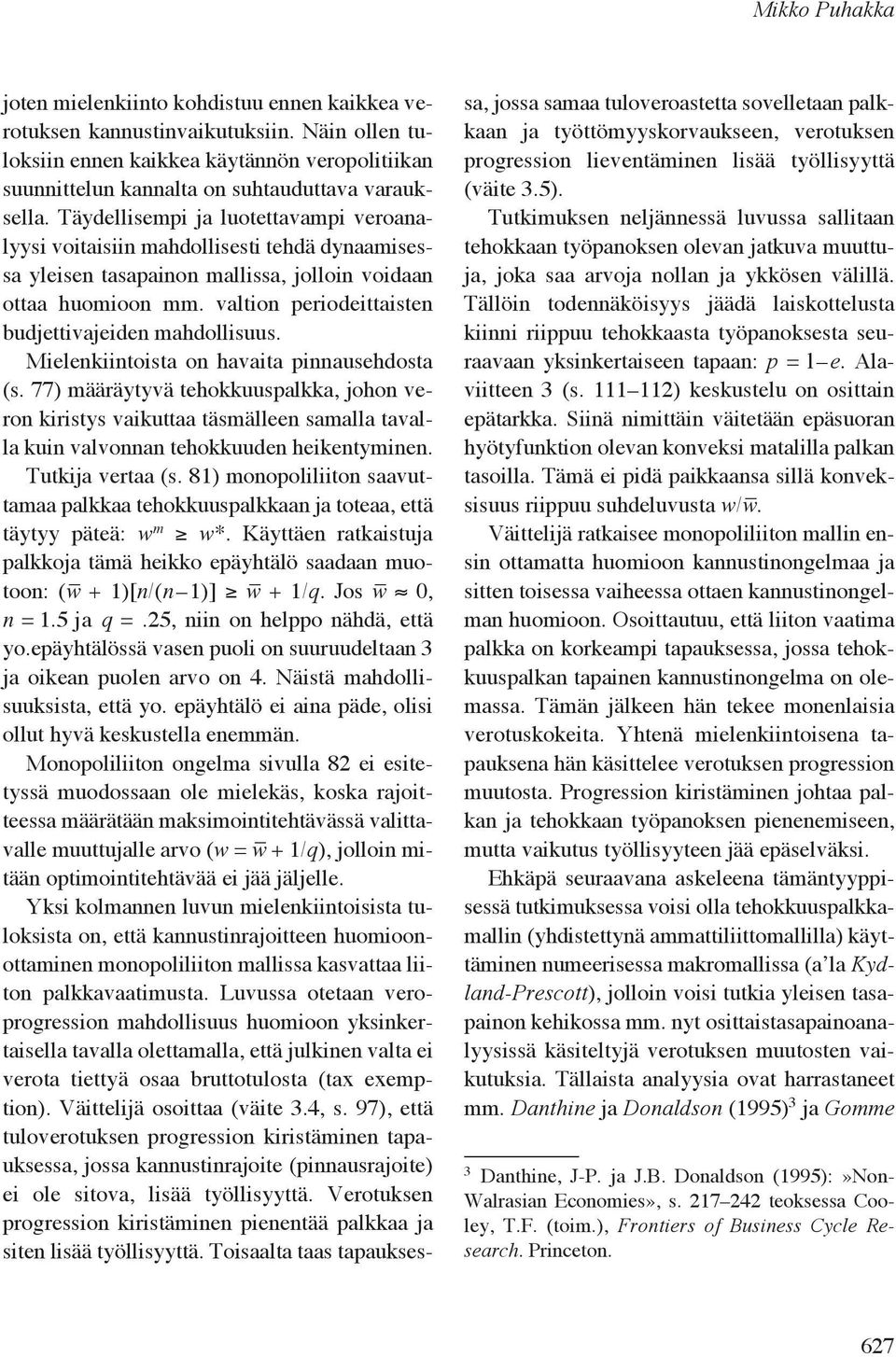 Täydellisempi ja luotettavampi veroanalyysi voitaisiin mahdollisesti tehdä dynaamisessa yleisen tasapainon mallissa, jolloin voidaan ottaa huomioon mm.