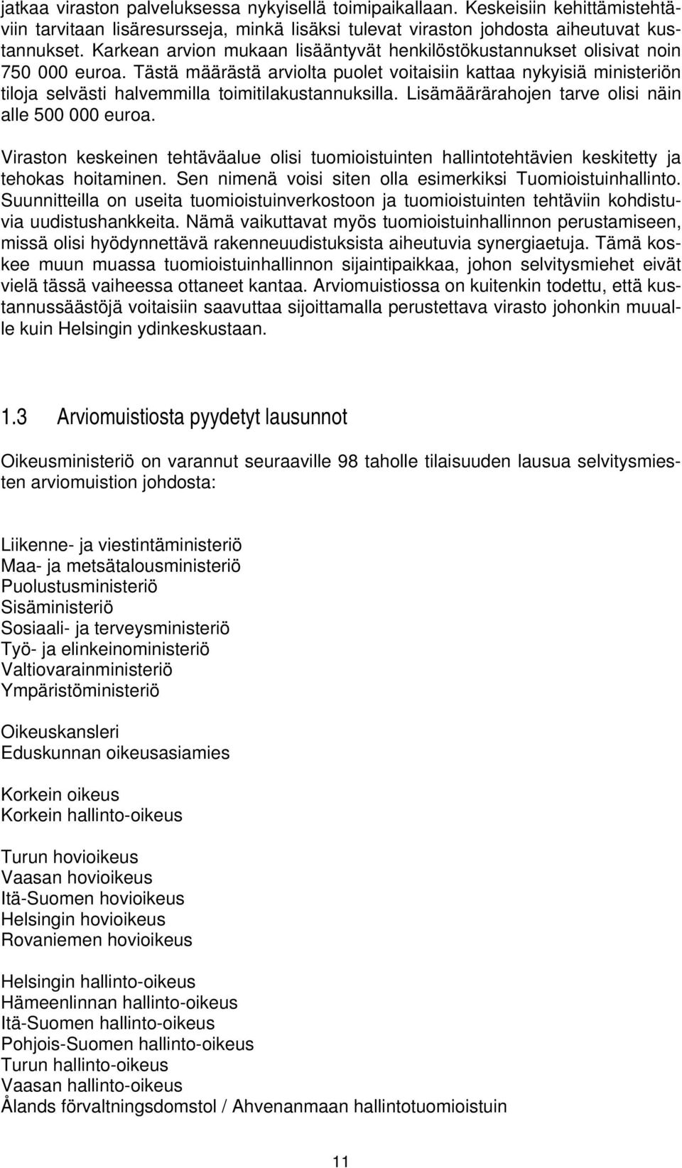 Tästä määrästä arviolta puolet voitaisiin kattaa nykyisiä ministeriön tiloja selvästi halvemmilla toimitilakustannuksilla. Lisämäärärahojen tarve olisi näin alle 500 000 euroa.