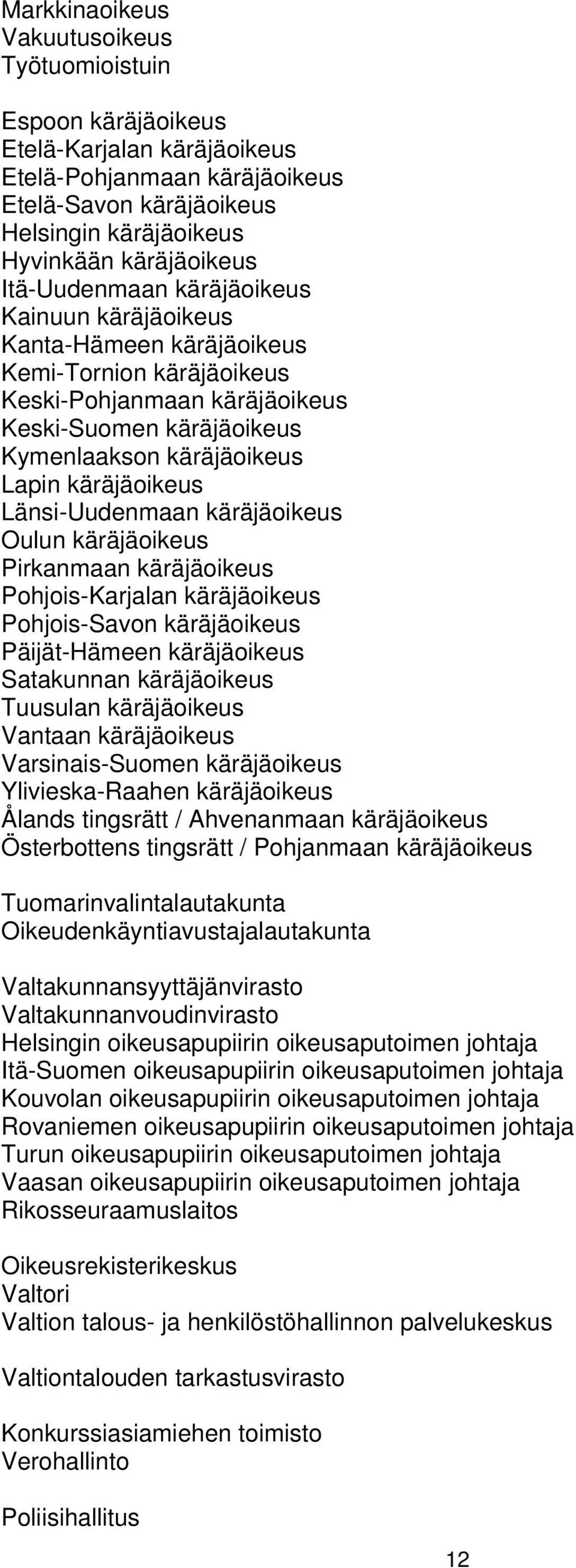 käräjäoikeus Länsi-Uudenmaan käräjäoikeus Oulun käräjäoikeus Pirkanmaan käräjäoikeus Pohjois-Karjalan käräjäoikeus Pohjois-Savon käräjäoikeus Päijät-Hämeen käräjäoikeus Satakunnan käräjäoikeus