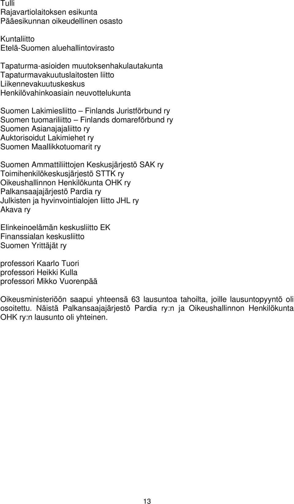 Lakimiehet ry Suomen Maallikkotuomarit ry Suomen Ammattiliittojen Keskusjärjestö SAK ry Toimihenkilökeskusjärjestö STTK ry Oikeushallinnon Henkilökunta OHK ry Palkansaajajärjestö Pardia ry Julkisten