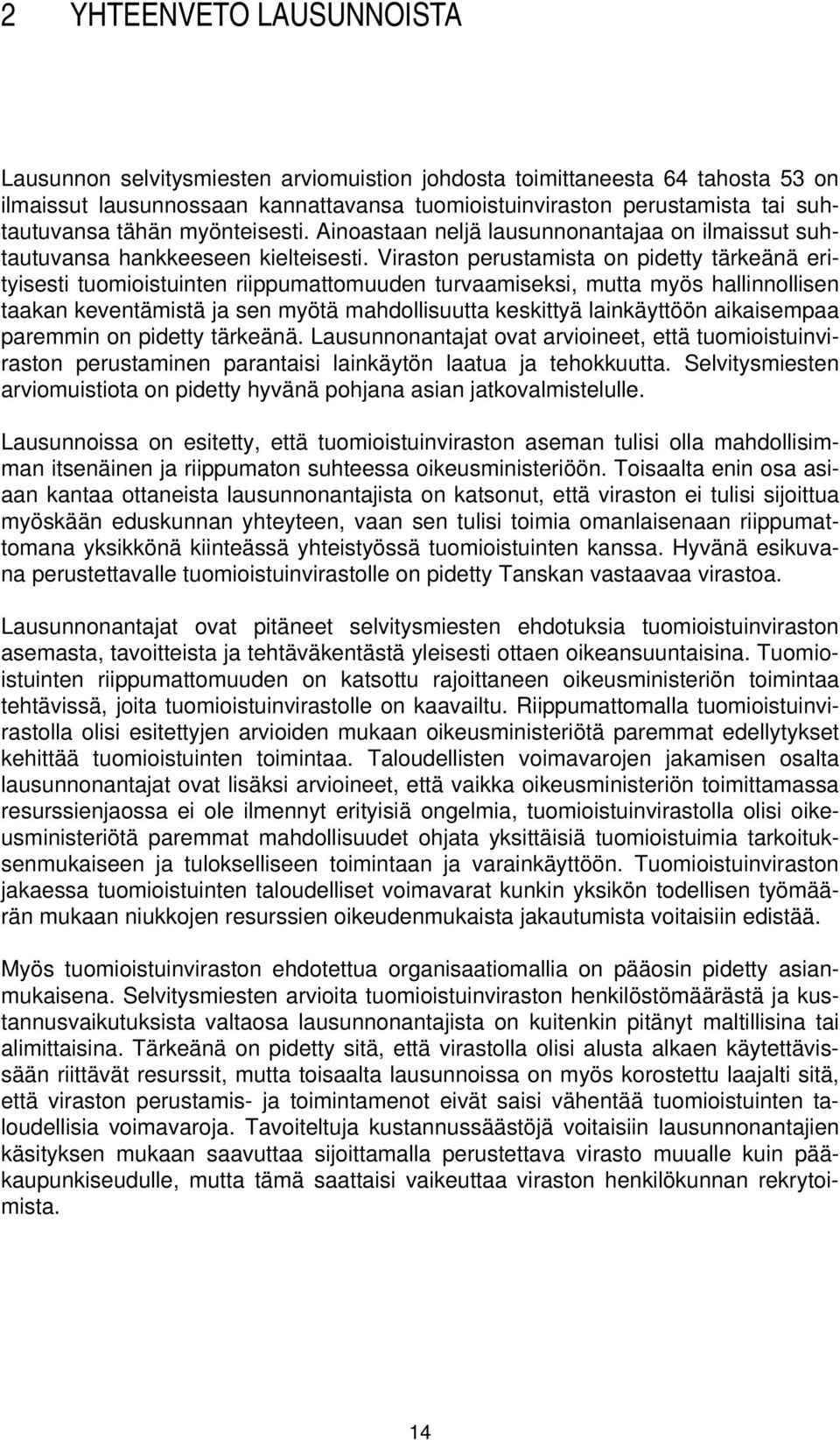 Viraston perustamista on pidetty tärkeänä erityisesti tuomioistuinten riippumattomuuden turvaamiseksi, mutta myös hallinnollisen taakan keventämistä ja sen myötä mahdollisuutta keskittyä lainkäyttöön