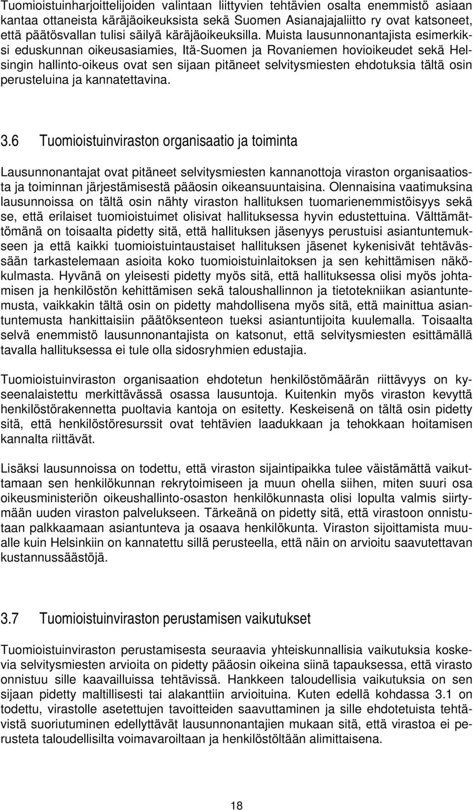 Muista lausunnonantajista esimerkiksi eduskunnan oikeusasiamies, Itä-Suomen ja Rovaniemen hovioikeudet sekä Helsingin hallinto-oikeus ovat sen sijaan pitäneet selvitysmiesten ehdotuksia tältä osin