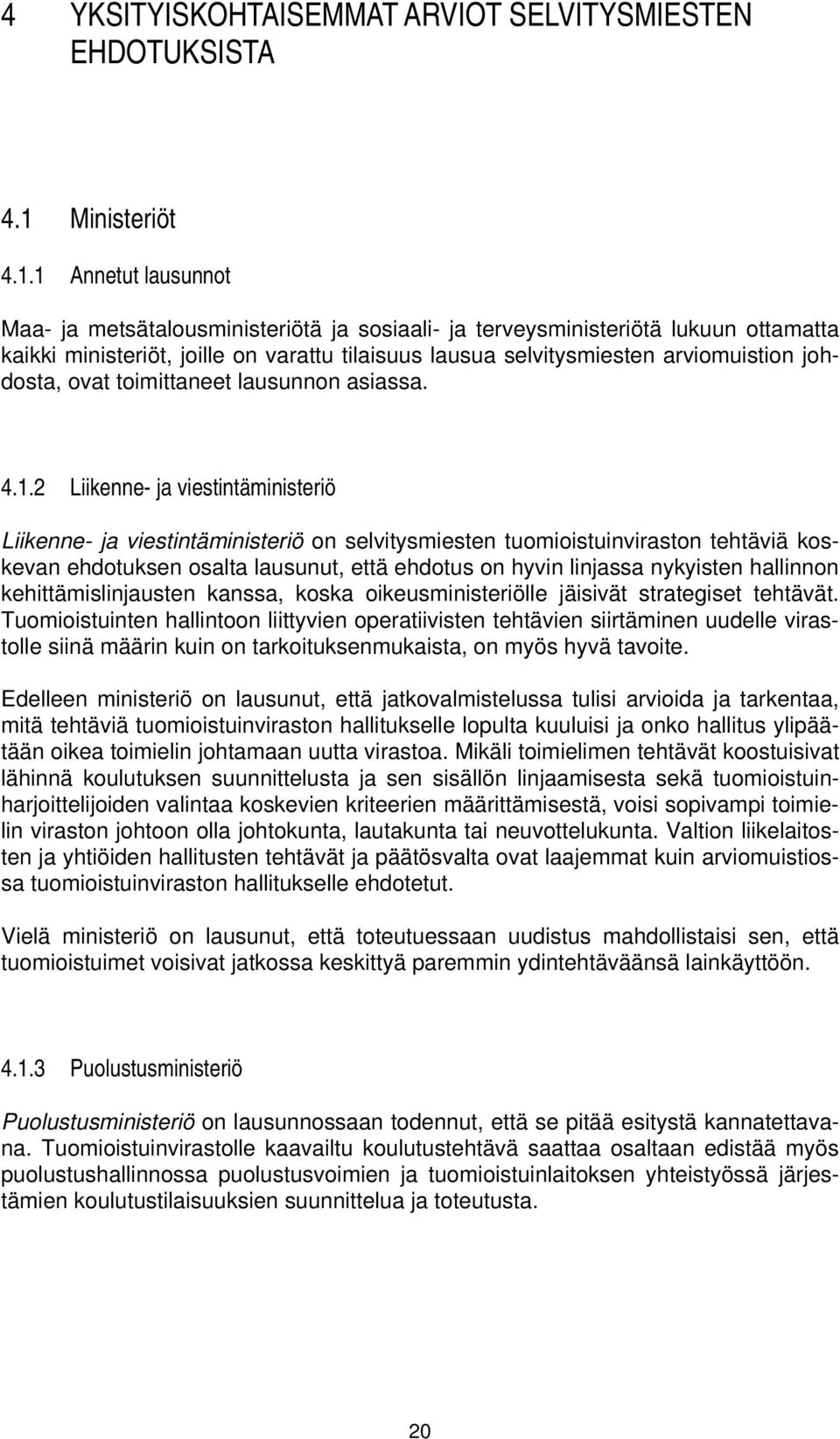 1 Annetut lausunnot Maa- ja metsätalousministeriötä ja sosiaali- ja terveysministeriötä lukuun ottamatta kaikki ministeriöt, joille on varattu tilaisuus lausua selvitysmiesten arviomuistion johdosta,