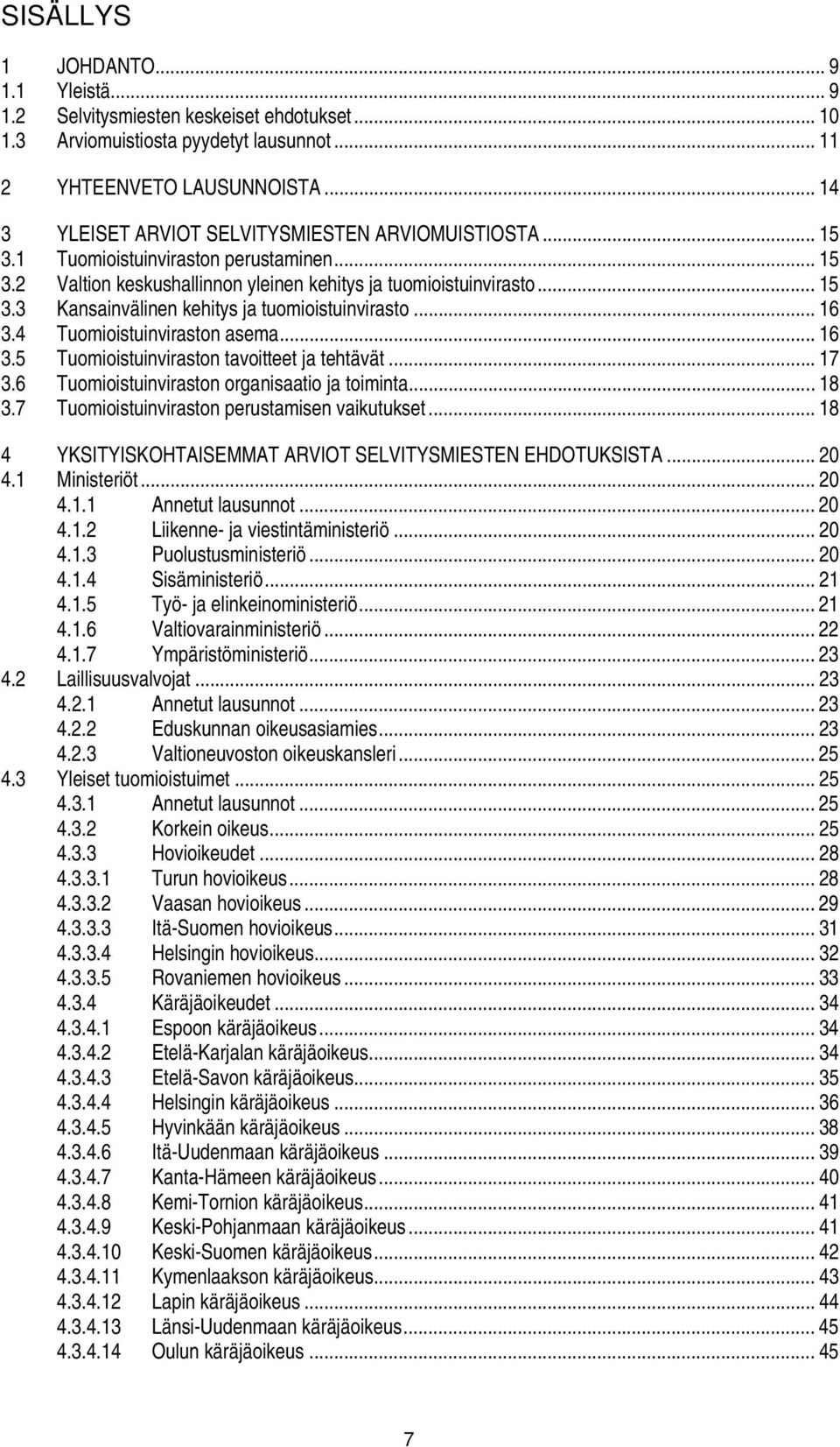 .. 16 3.4 Tuomioistuinviraston asema... 16 3.5 Tuomioistuinviraston tavoitteet ja tehtävät... 17 3.6 Tuomioistuinviraston organisaatio ja toiminta... 18 3.