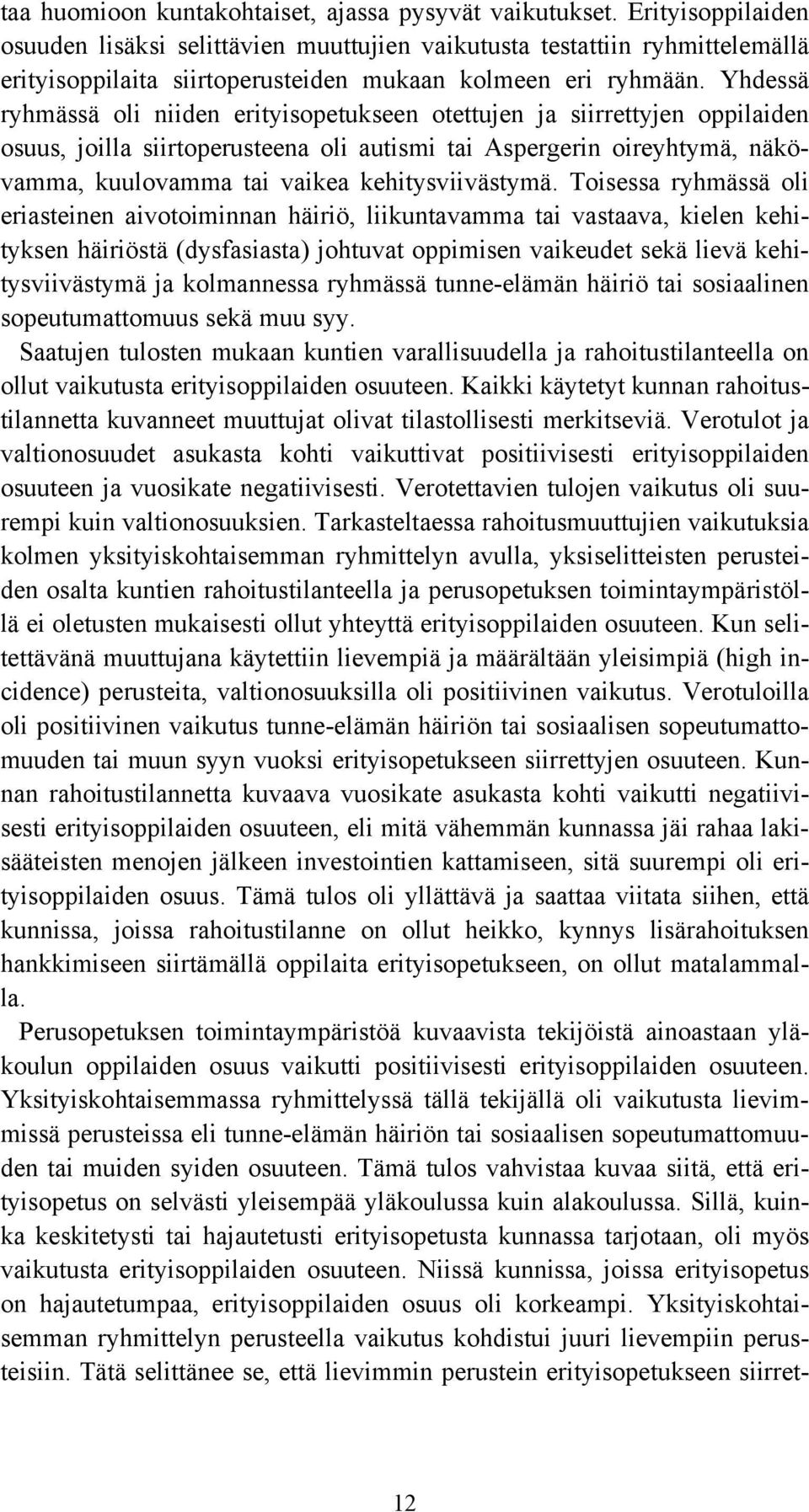 Yhdessä ryhmässä oli niiden erityisopetukseen otettujen ja siirrettyjen oppilaiden osuus, joilla siirtoperusteena oli autismi tai Aspergerin oireyhtymä, näkövamma, kuulovamma tai vaikea