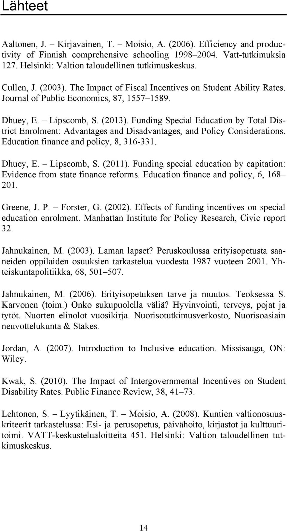 Funding Special Education by Total District Enrolment: Advantages and Disadvantages, and Policy Considerations. Education finance and policy, 8, 316-331. Dhuey, E. Lipscomb, S. (2011).