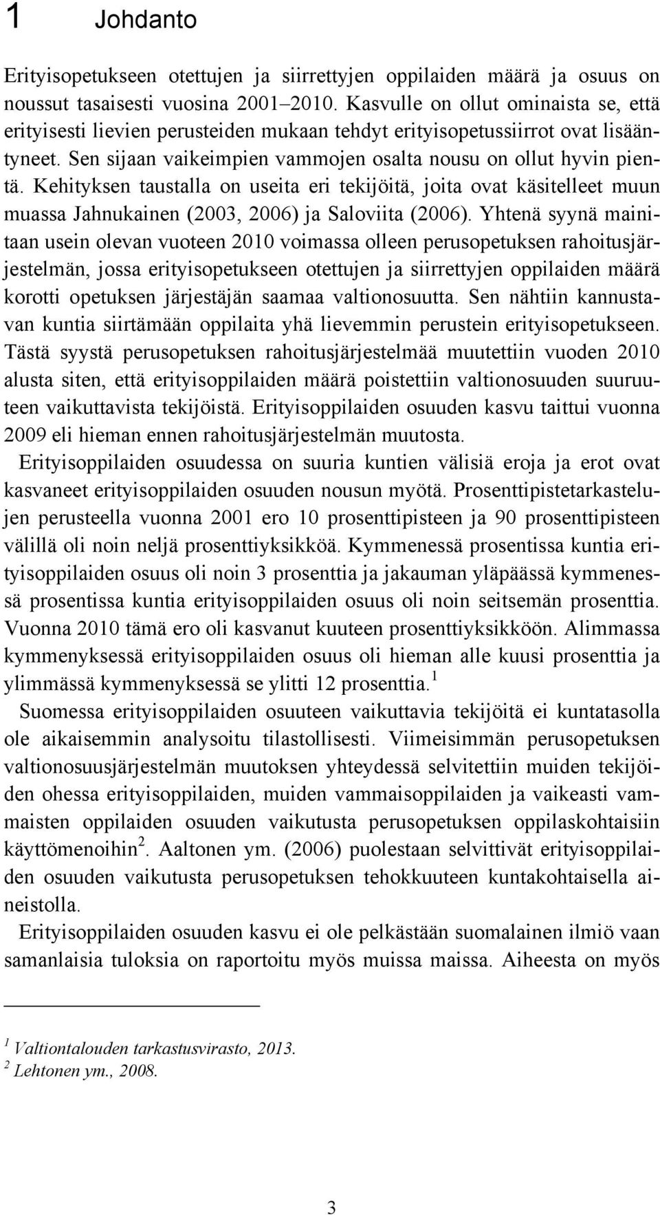 Kehityksen taustalla on useita eri tekijöitä, joita ovat käsitelleet muun muassa Jahnukainen (2003, 2006) ja Saloviita (2006).