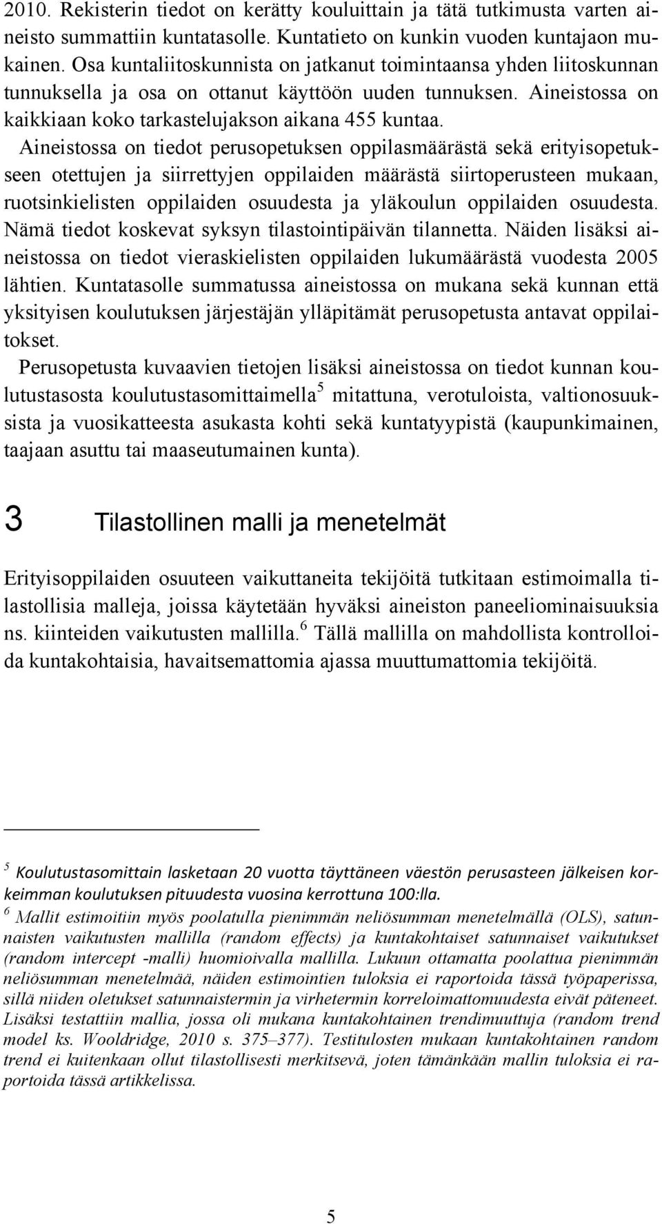 Aineistossa on tiedot perusopetuksen oppilasmäärästä sekä erityisopetukseen otettujen ja siirrettyjen oppilaiden määrästä siirtoperusteen mukaan, ruotsinkielisten oppilaiden osuudesta ja yläkoulun