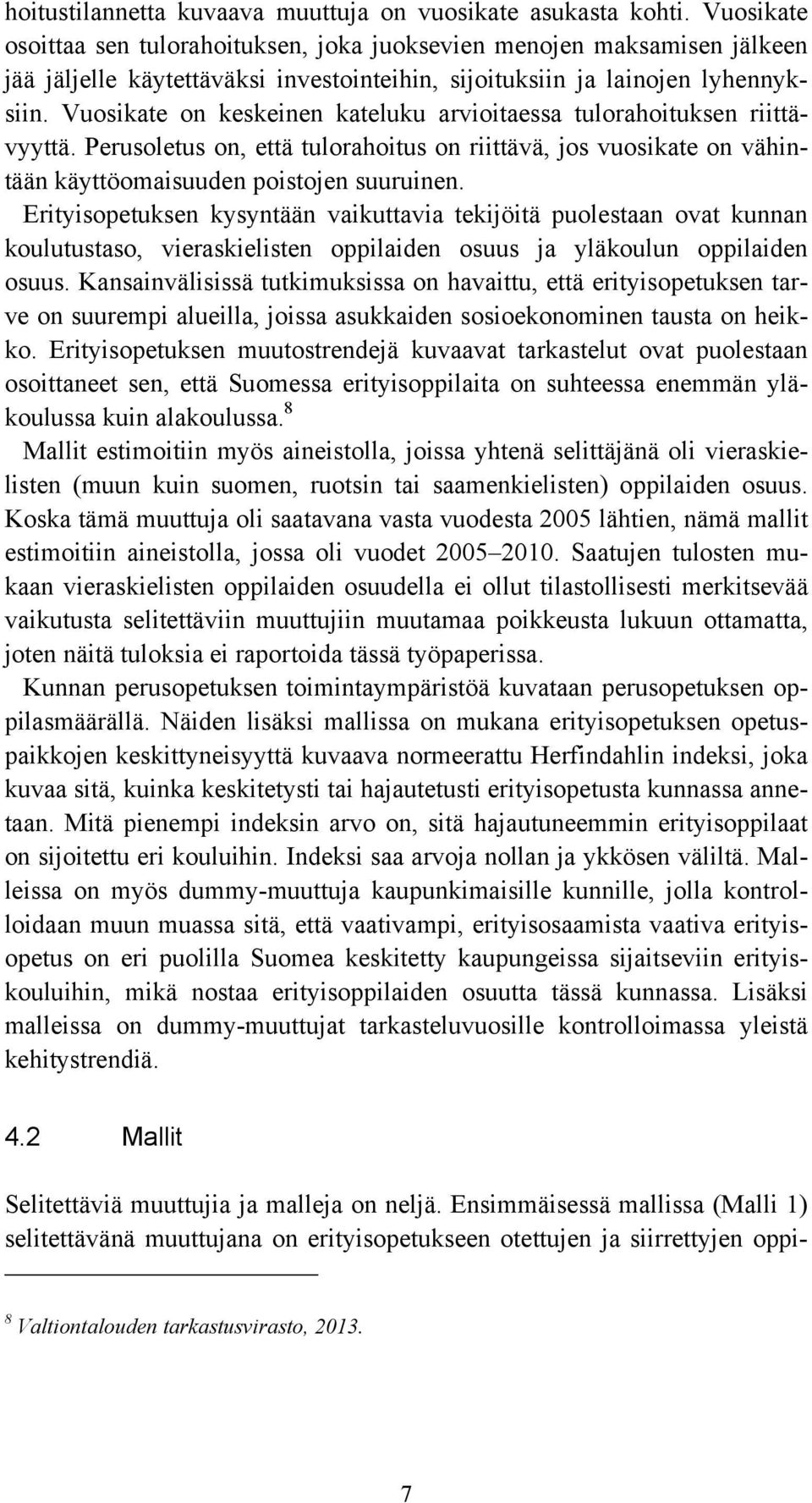 Vuosikate on keskeinen kateluku arvioitaessa tulorahoituksen riittävyyttä. Perusoletus on, että tulorahoitus on riittävä, jos vuosikate on vähintään käyttöomaisuuden poistojen suuruinen.