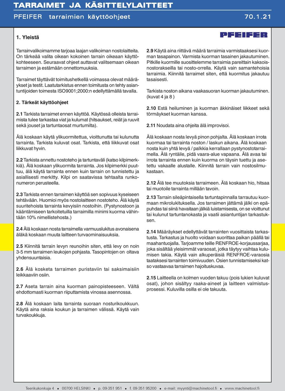 Laatutarkistus ennen toimitusta on tehty asiantuntijoiden toimesta ISO9001;2000:n edellyttämällä tavalla. 2. Tärkeät käyttöohjeet 2.1 Tarkista tarraimet ennen käyttöä.