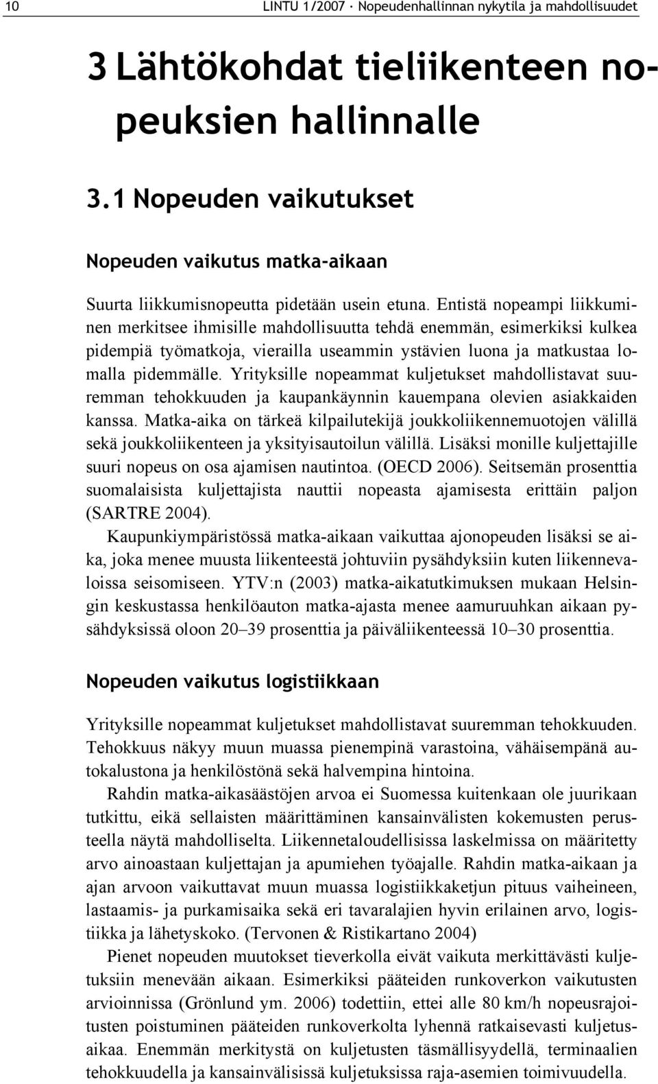 Entistä nopeampi liikkuminen merkitsee ihmisille mahdollisuutta tehdä enemmän, esimerkiksi kulkea pidempiä työmatkoja, vierailla useammin ystävien luona ja matkustaa lomalla pidemmälle.