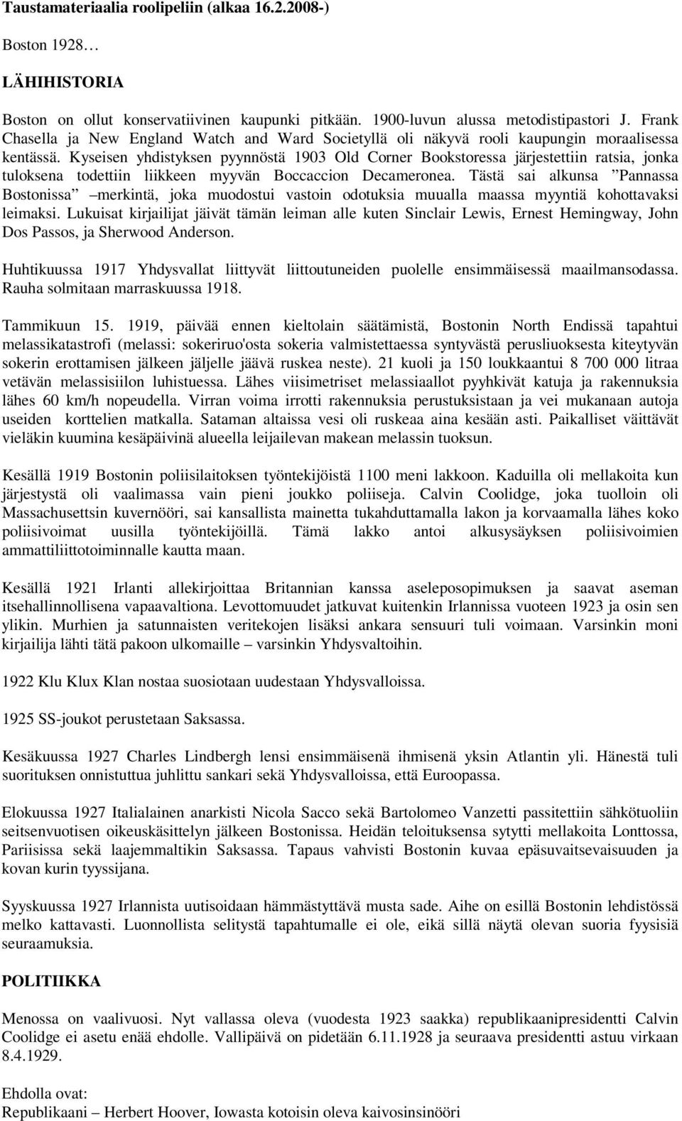 Kyseisen yhdistyksen pyynnöstä 1903 Old Corner Bookstoressa järjestettiin ratsia, jonka tuloksena todettiin liikkeen myyvän Boccaccion Decameronea.