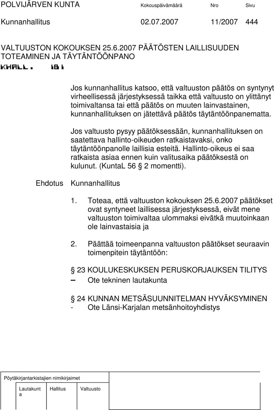 jätettävä päätös täytäntöönpnemtt. Jos vltuusto pysyy päätöksessään, kunnnhllituksen on stettv hllinto-oikeuden rtkistvksi, onko täytäntöönpnolle lillisi esteitä.