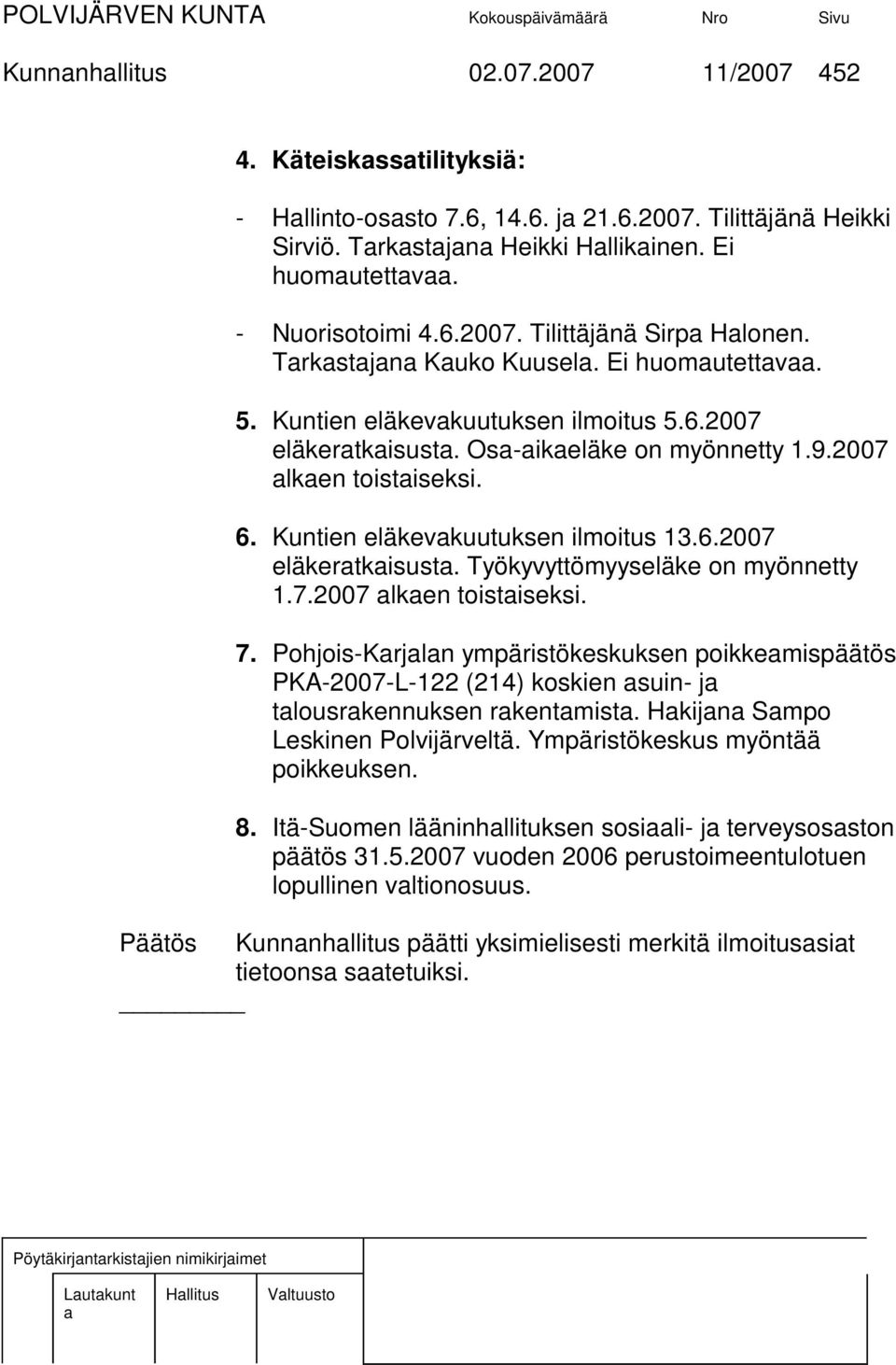 7.2007 lken toistiseksi. 7. Pohjois-Krjln ympäristökeskuksen poikkemispäätös PKA-2007-L-122 (214) koskien suin- j tlousrkennuksen rkentmist. Hkijn Smpo Leskinen Polvijärveltä.