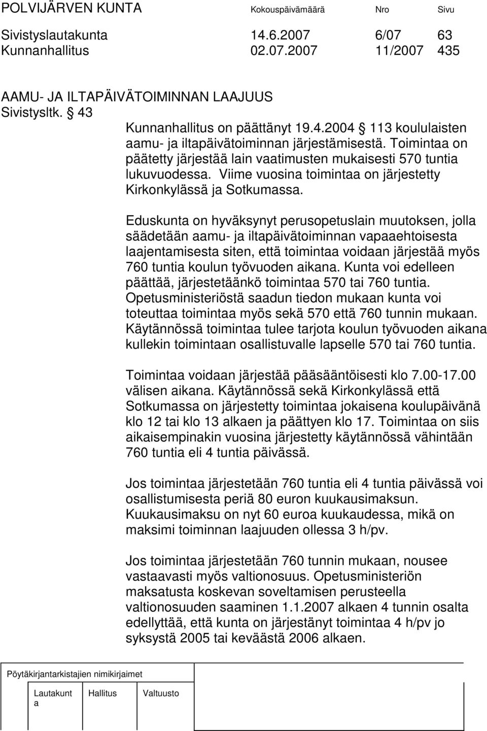 Eduskunt on hyväksynyt perusopetuslin muutoksen, joll säädetään mu- j iltpäivätoiminnn vpehtoisest ljentmisest siten, että toimint voidn järjestää myös 760 tunti koulun työvuoden ikn.