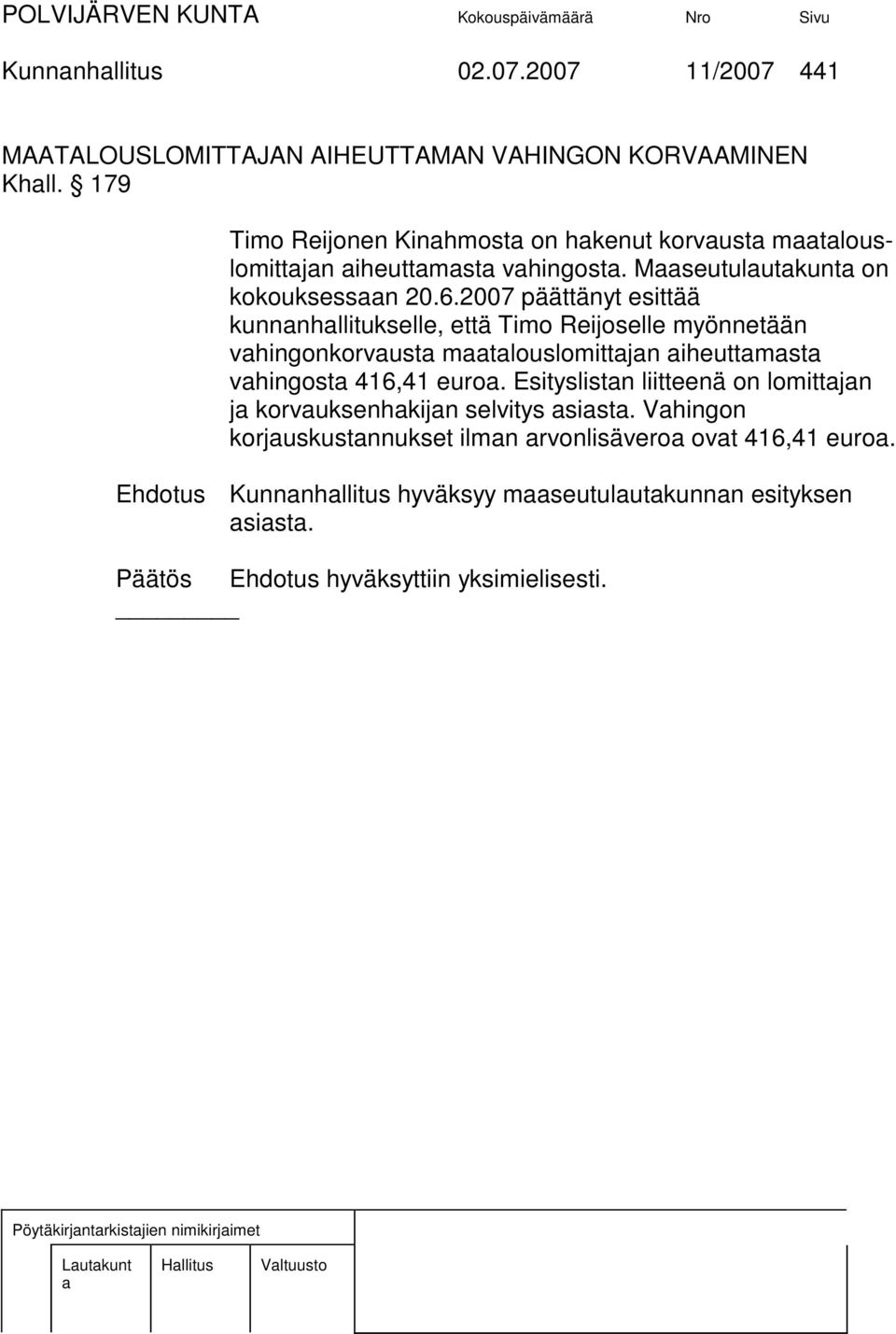 2007 päättänyt esittää kunnnhllitukselle, että Timo Reijoselle myönnetään vhingonkorvust mtlouslomittjn iheuttmst vhingost 416,41 euro.