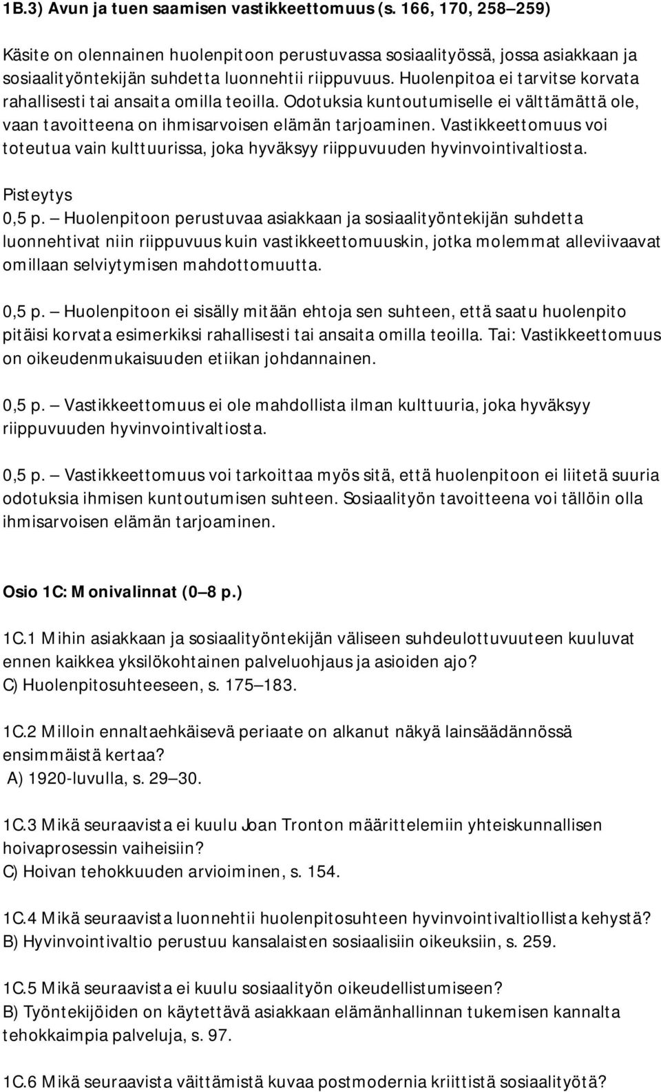 Huolenpitoa ei tarvitse korvata rahallisesti tai ansaita omilla teoilla. Odotuksia kuntoutumiselle ei välttämättä ole, vaan tavoitteena on ihmisarvoisen elämän tarjoaminen.