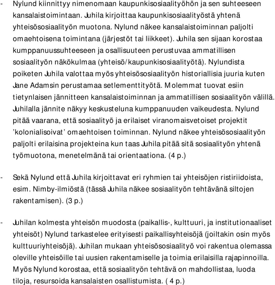 Juhila sen sijaan korostaa kumppanuussuhteeseen ja osallisuuteen perustuvaa ammatillisen sosiaalityön näkökulmaa (yhteisö/kaupunkisosiaalityötä).