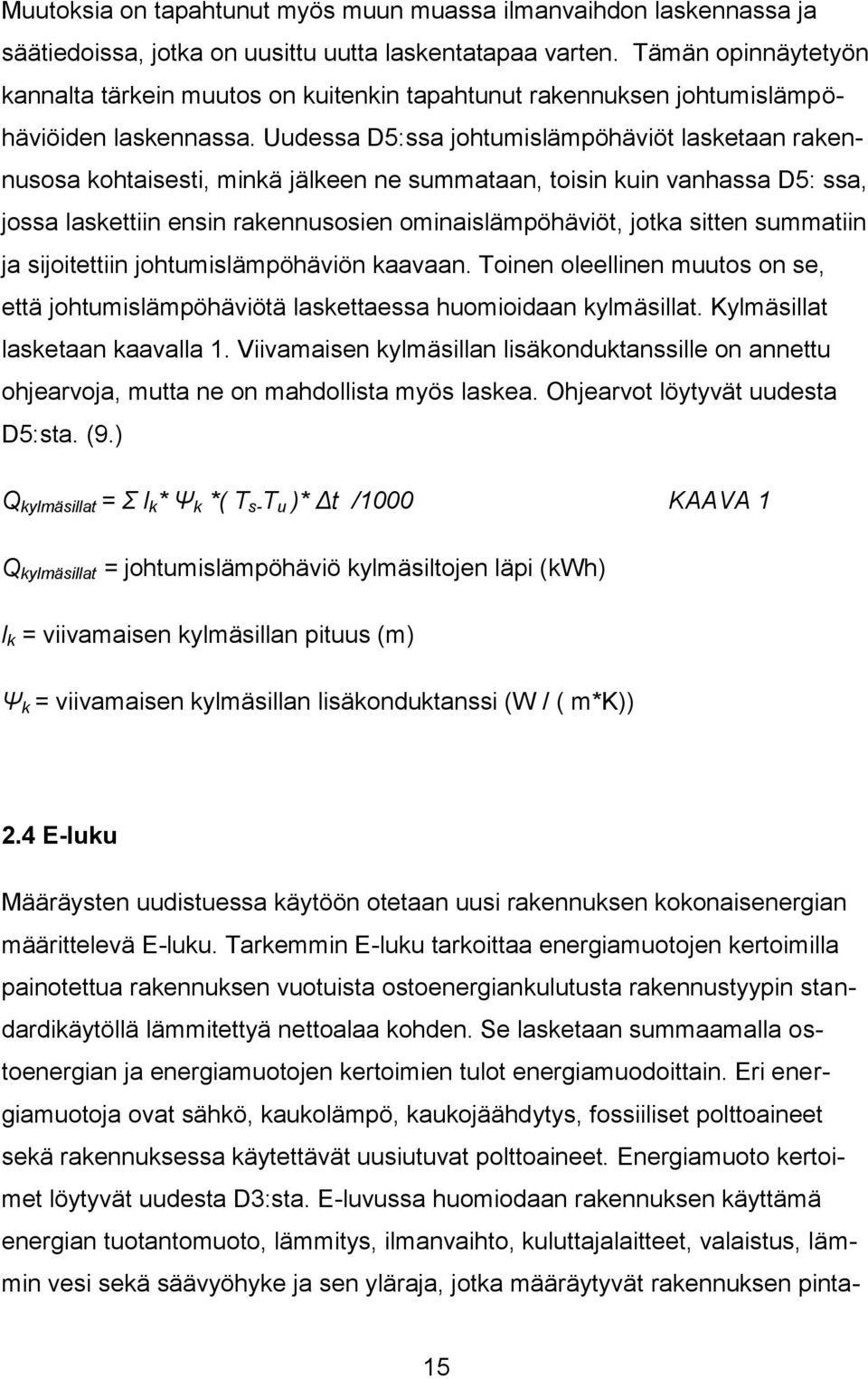 Uudessa D5:ssa johtumislämpöhäviöt lasketaan rakennusosa kohtaisesti, minkä jälkeen ne summataan, toisin kuin vanhassa D5: ssa, jossa laskettiin ensin rakennusosien ominaislämpöhäviöt, jotka sitten
