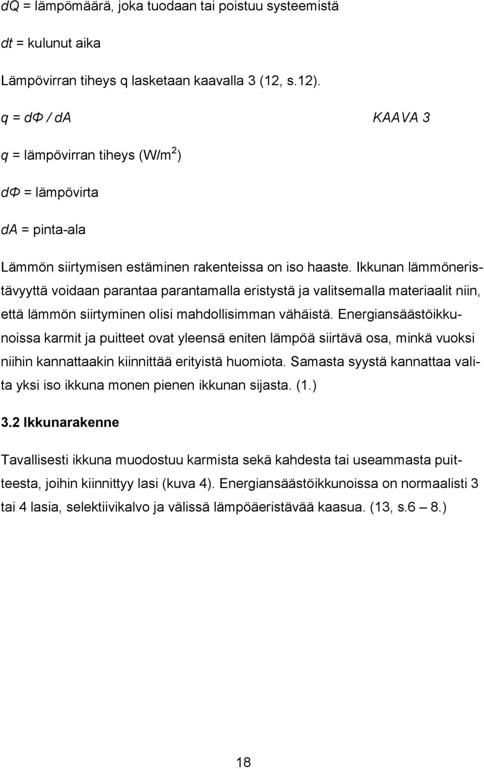 Ikkunan lämmöneristävyyttä voidaan parantaa parantamalla eristystä ja valitsemalla materiaalit niin, että lämmön siirtyminen olisi mahdollisimman vähäistä.
