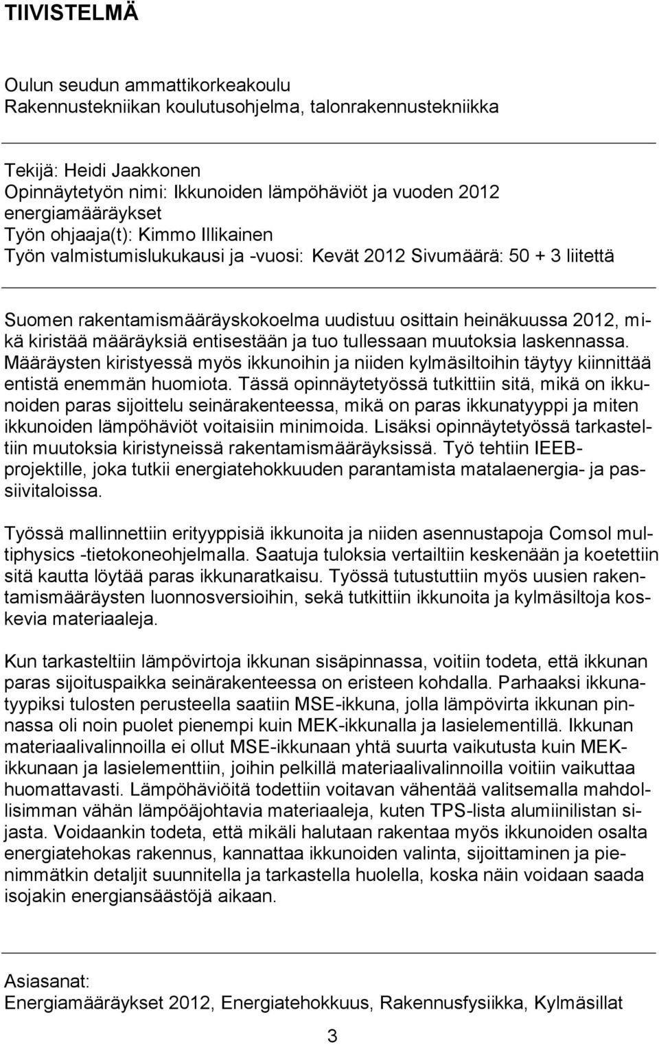 mikä kiristää määräyksiä entisestään ja tuo tullessaan muutoksia laskennassa. Määräysten kiristyessä myös ikkunoihin ja niiden kylmäsiltoihin täytyy kiinnittää entistä enemmän huomiota.