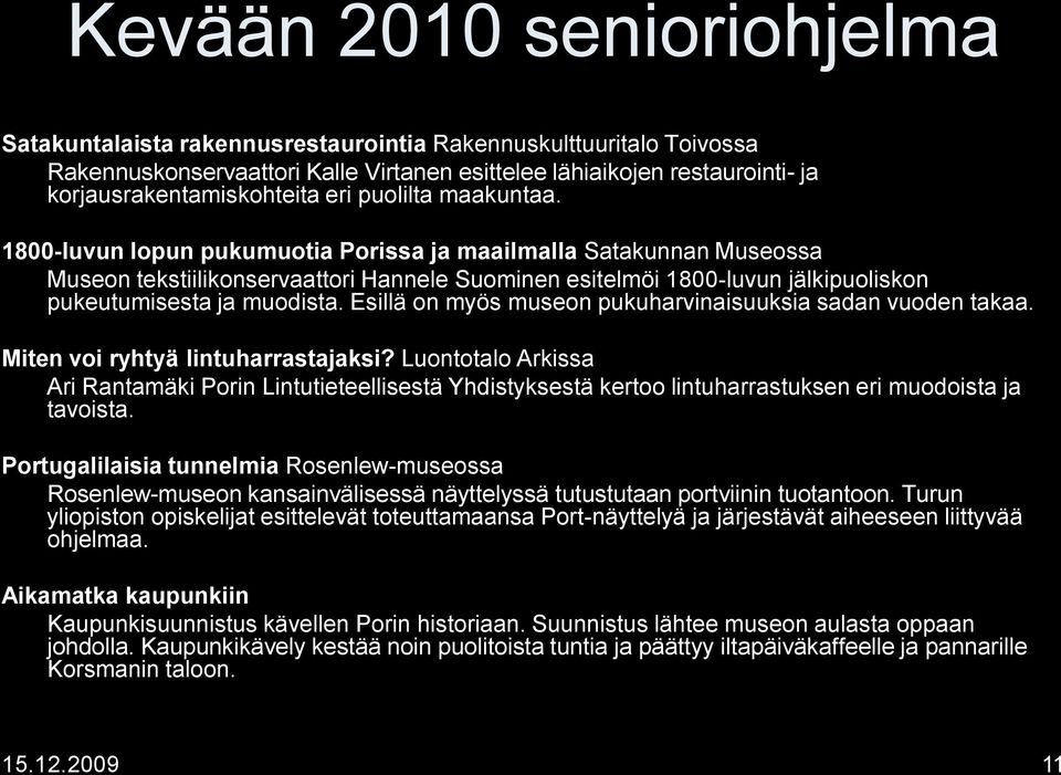 1800-luvun lopun pukumuotia Porissa ja maailmalla Satakunnan Museossa Museon tekstiilikonservaattori Hannele Suominen esitelmöi 1800-luvun jälkipuoliskon pukeutumisesta ja muodista.