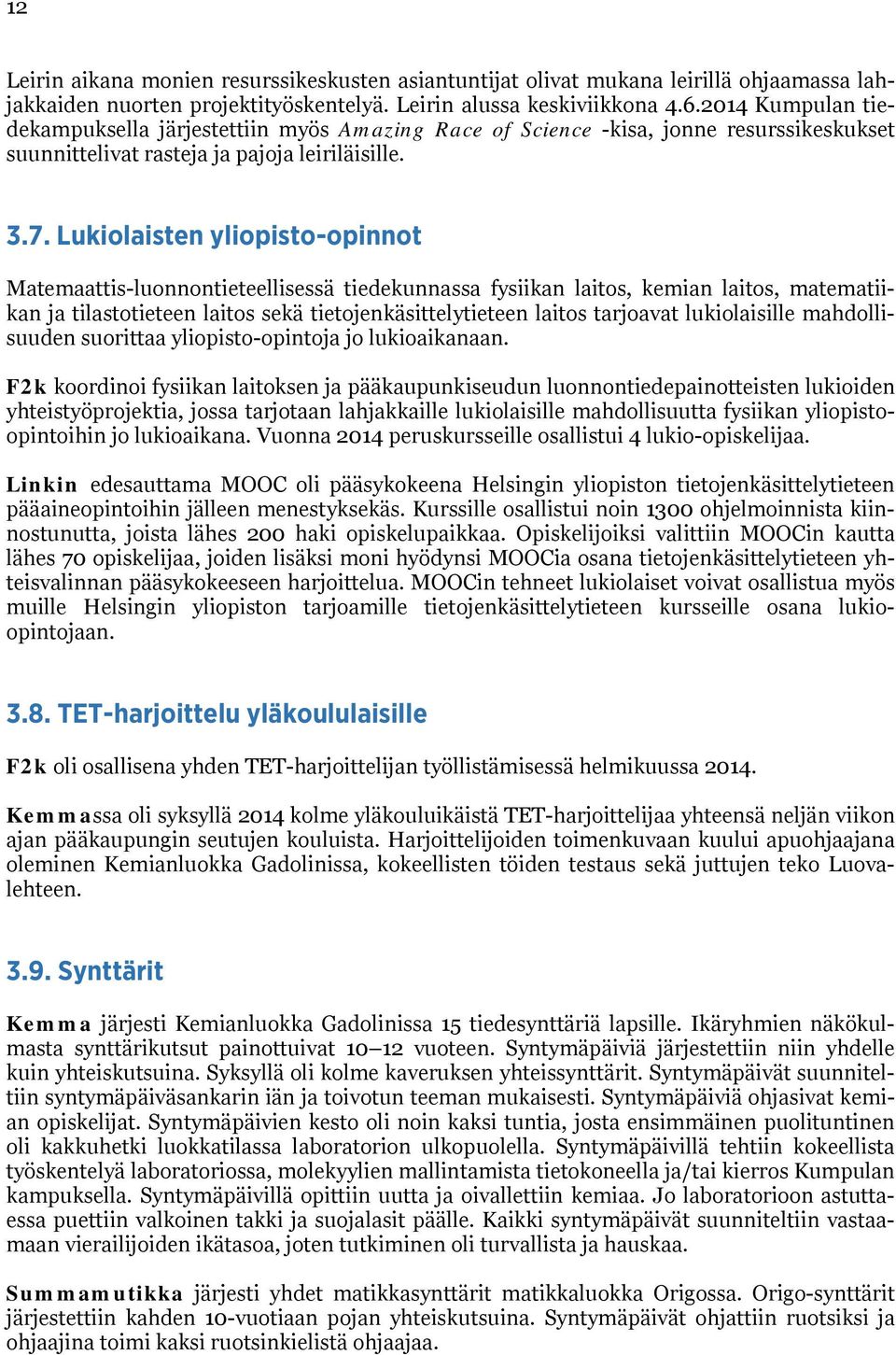 Lukiolaisten yliopisto-opinnot Matemaattis-luonnontieteellisessä tiedekunnassa fysiikan laitos, kemian laitos, matematiikan ja tilastotieteen laitos sekä tietojenkäsittelytieteen laitos tarjoavat