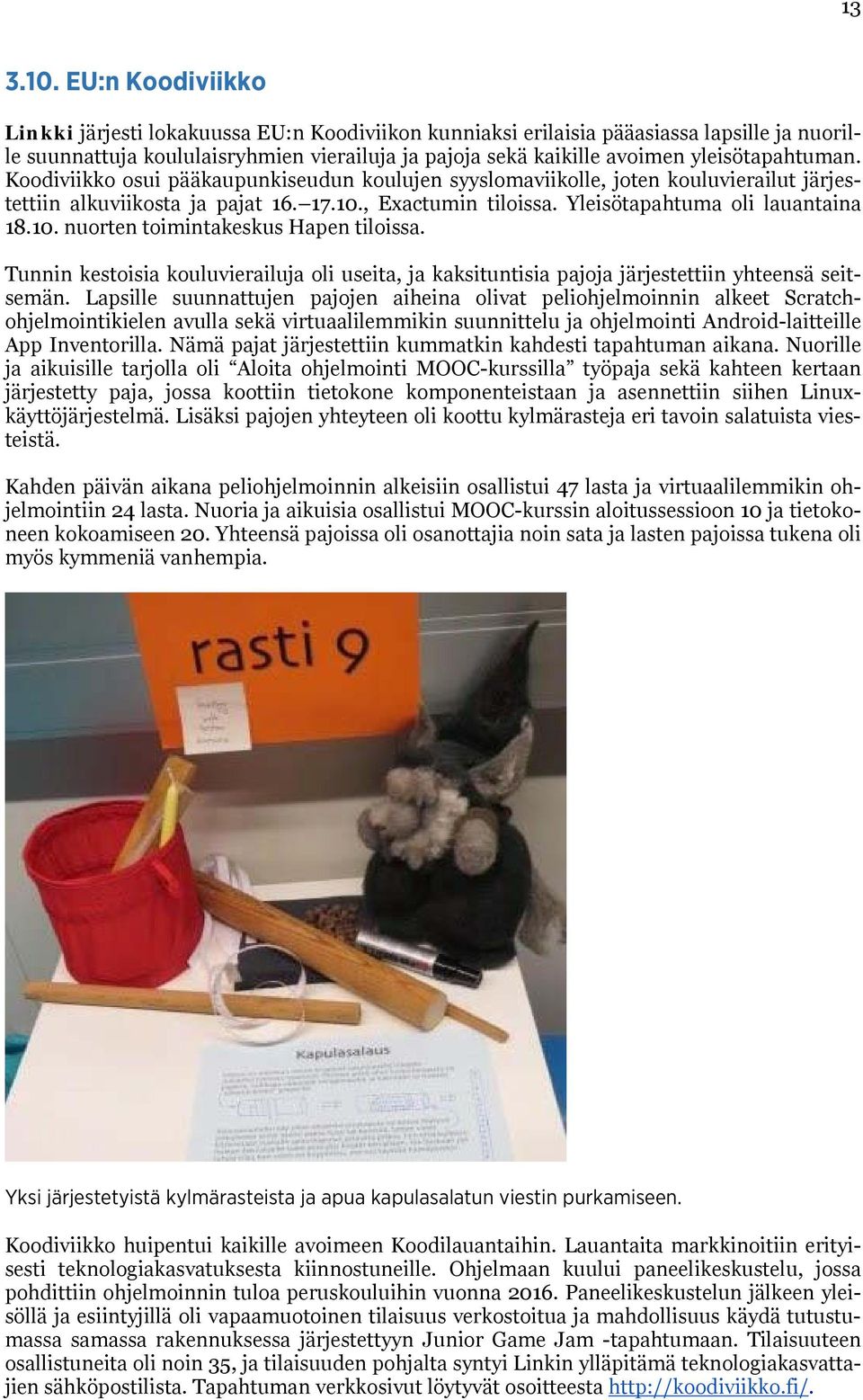 yleisötapahtuman. Koodiviikko osui pääkaupunkiseudun koulujen syyslomaviikolle, joten kouluvierailut järjestettiin alkuviikosta ja pajat 16. 17.10., Exactumin tiloissa.