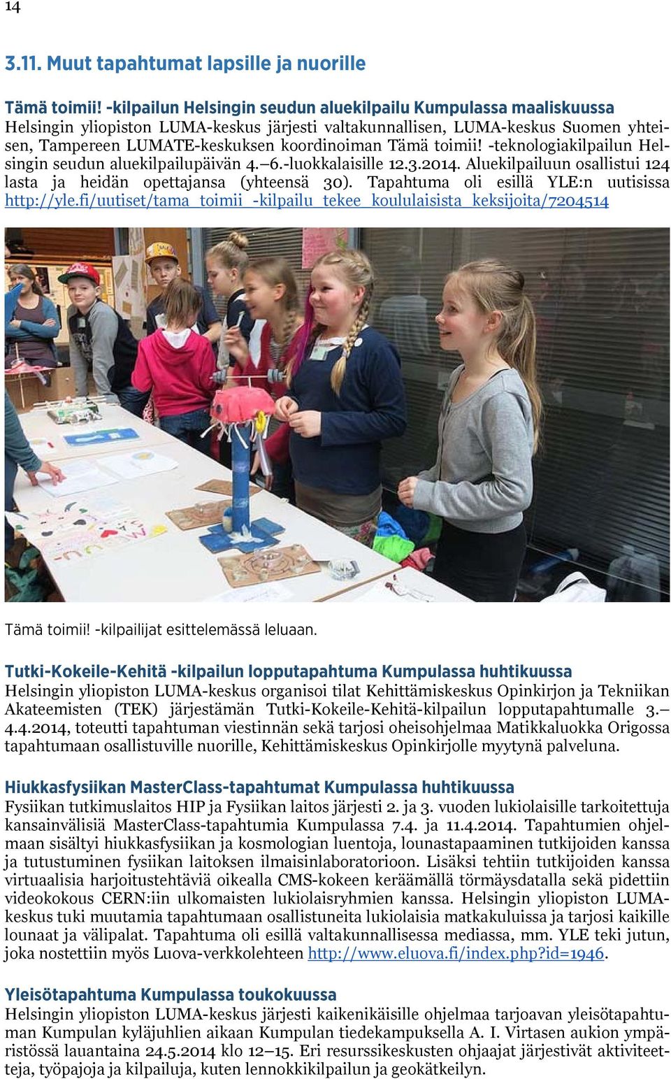 toimii! -teknologiakilpailun Helsingin seudun aluekilpailupäivän 4. 6.-luokkalaisille 12.3.2014. Aluekilpailuun osallistui 124 lasta ja heidän opettajansa (yhteensä 30).