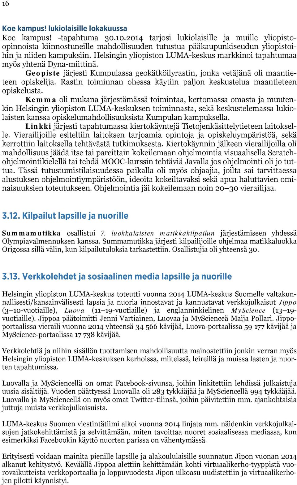 Helsingin yliopiston LUMA-keskus markkinoi tapahtumaa myös yhtenä Dyna-miittinä. Geopiste järjesti Kumpulassa geokätköilyrastin, jonka vetäjänä oli maantieteen opiskelija.
