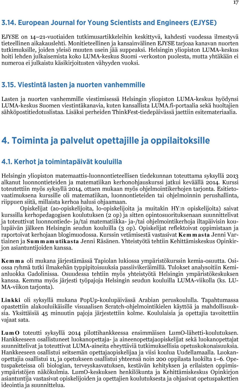 Helsingin yliopiston LUMA-keskus hoiti lehden julkaisemista koko LUMA-keskus Suomi -verkoston puolesta, mutta yhtäkään ei numeroa ei julkaistu käsikirjoitusten vähyyden vuoksi. 3.15.