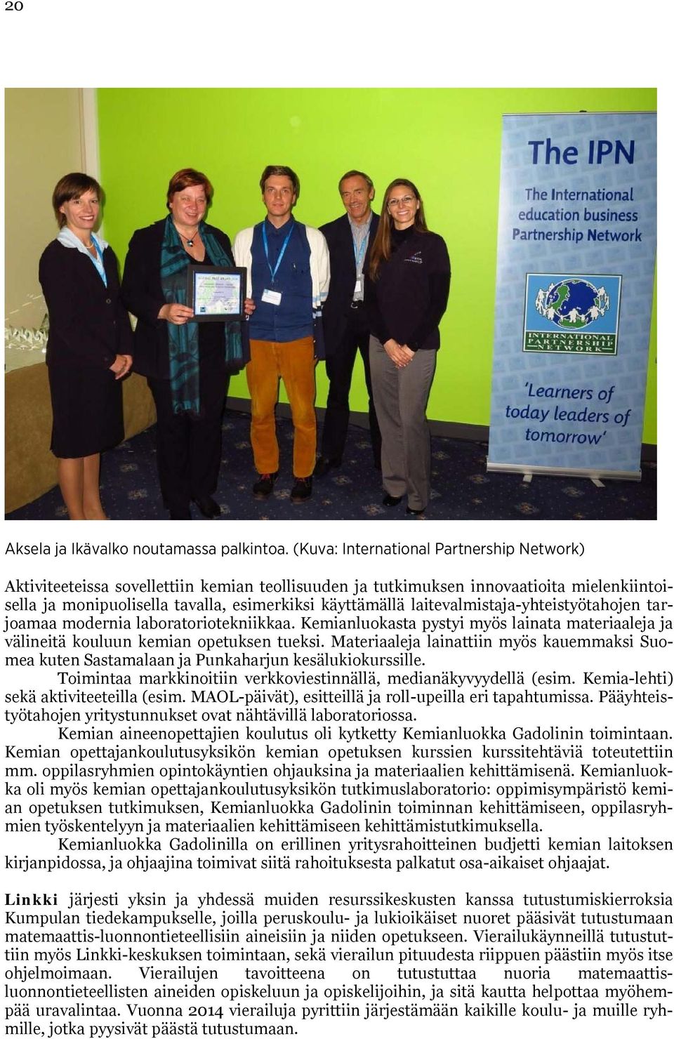 laitevalmistaja-yhteistyötahojen tarjoamaa modernia laboratoriotekniikkaa. Kemianluokasta pystyi myös lainata materiaaleja ja välineitä kouluun kemian opetuksen tueksi.