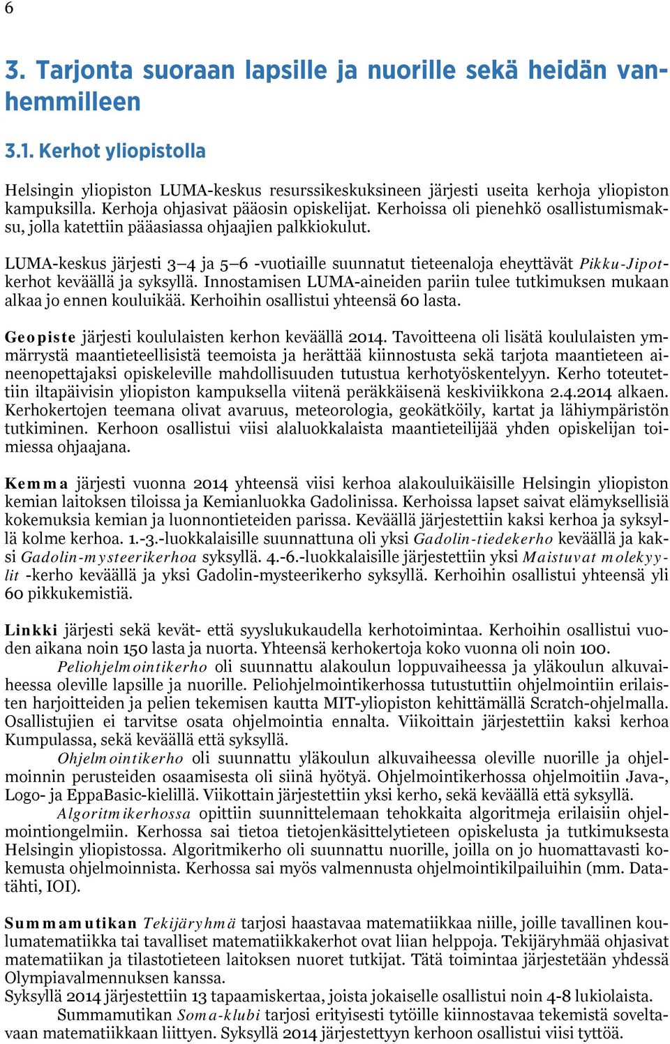 LUMA-keskus järjesti 3 4 ja 5 6 -vuotiaille suunnatut tieteenaloja eheyttävät Pikku-Jipotkerhot keväällä ja syksyllä.