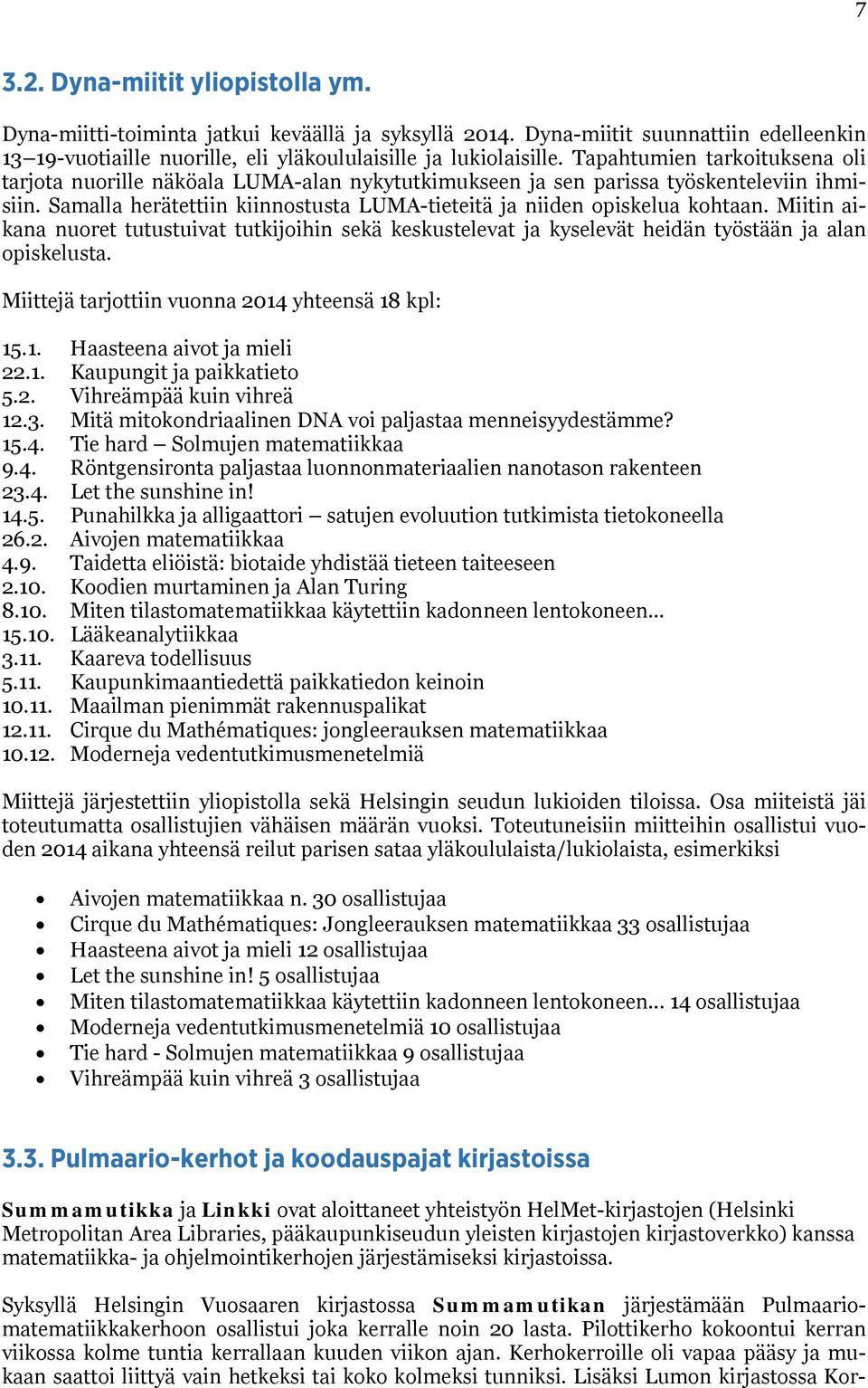 Miitin aikana nuoret tutustuivat tutkijoihin sekä keskustelevat ja kyselevät heidän työstään ja alan opiskelusta. Miittejä tarjottiin vuonna 2014 yhteensä 18 kpl: 15.1. Haasteena aivot ja mieli 22.1. Kaupungit ja paikkatieto 5.