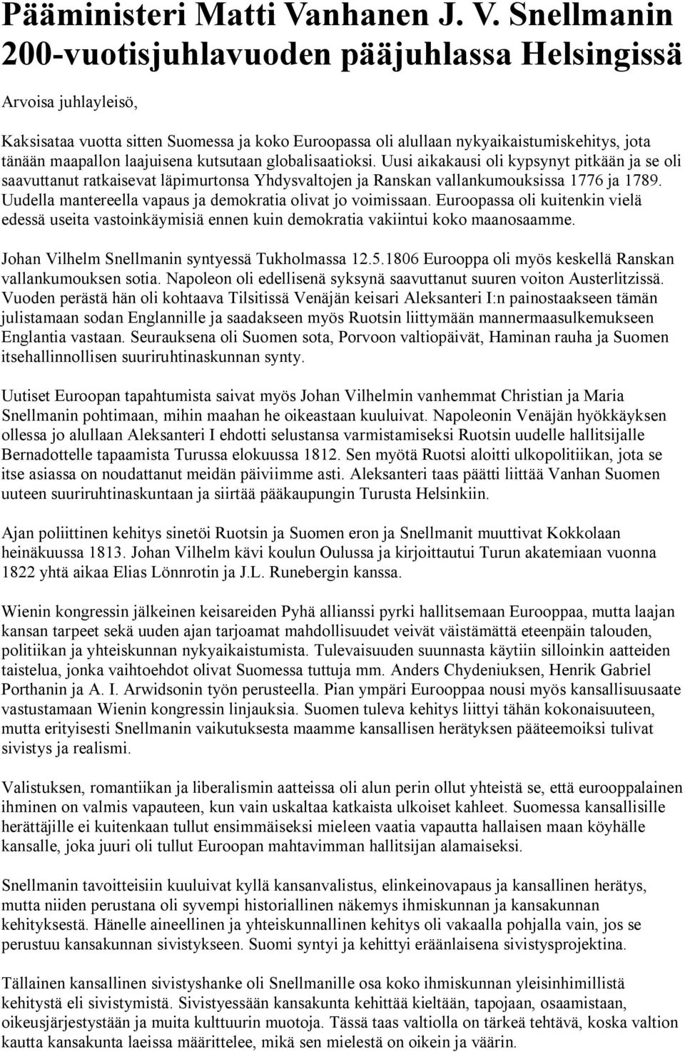 Snellmanin 200-vuotisjuhlavuoden pääjuhlassa Helsingissä Kaksisataa vuotta sitten Suomessa ja koko Euroopassa oli alullaan nykyaikaistumiskehitys, jota tänään maapallon laajuisena kutsutaan