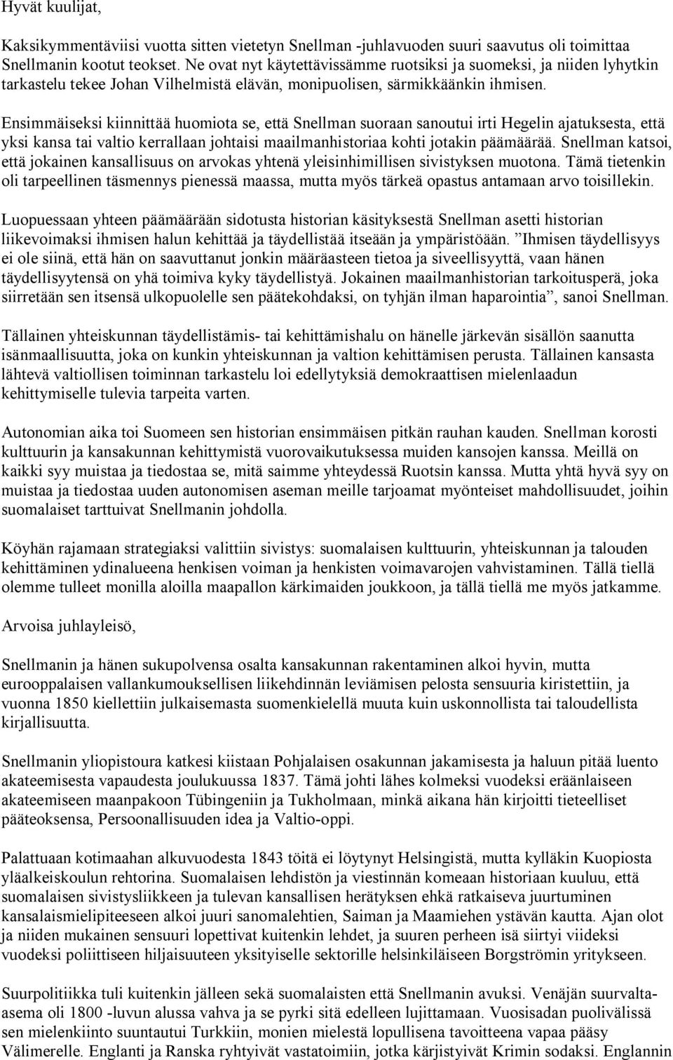 Ensimmäiseksi kiinnittää huomiota se, että Snellman suoraan sanoutui irti Hegelin ajatuksesta, että yksi kansa tai valtio kerrallaan johtaisi maailmanhistoriaa kohti jotakin päämäärää.