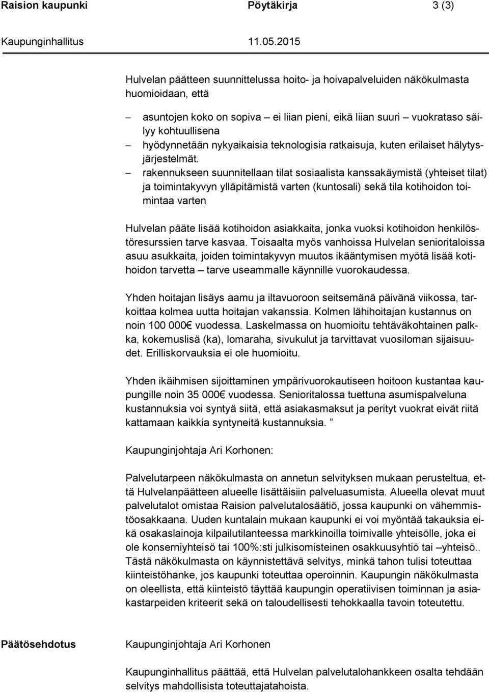 rakennukseen suunnitellaan tilat sosiaalista kanssakäymistä (yhteiset tilat) ja toimintakyvyn ylläpitämistä varten (kuntosali) sekä tila kotihoidon toimintaa varten Hulvelan pääte lisää kotihoidon