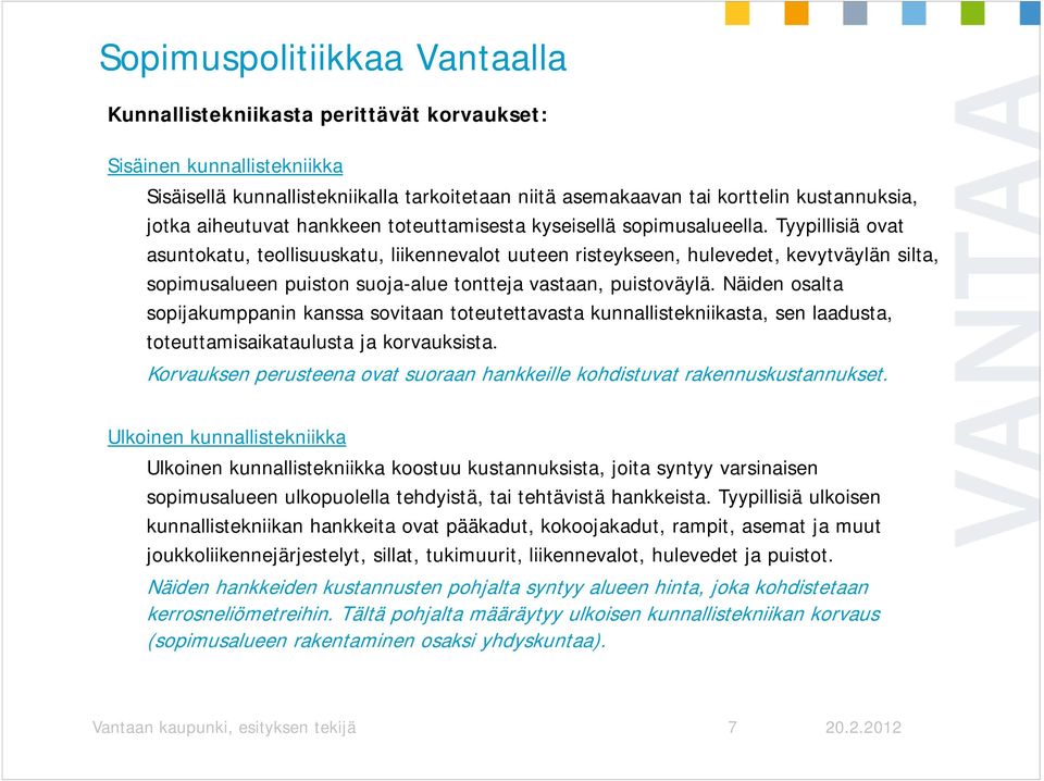 Tyypillisiä ovat asuntokatu, teollisuuskatu, liikennevalot uuteen risteykseen, hulevedet, kevytväylän silta, sopimusalueen puiston suoja-alue tontteja vastaan, puistoväylä.