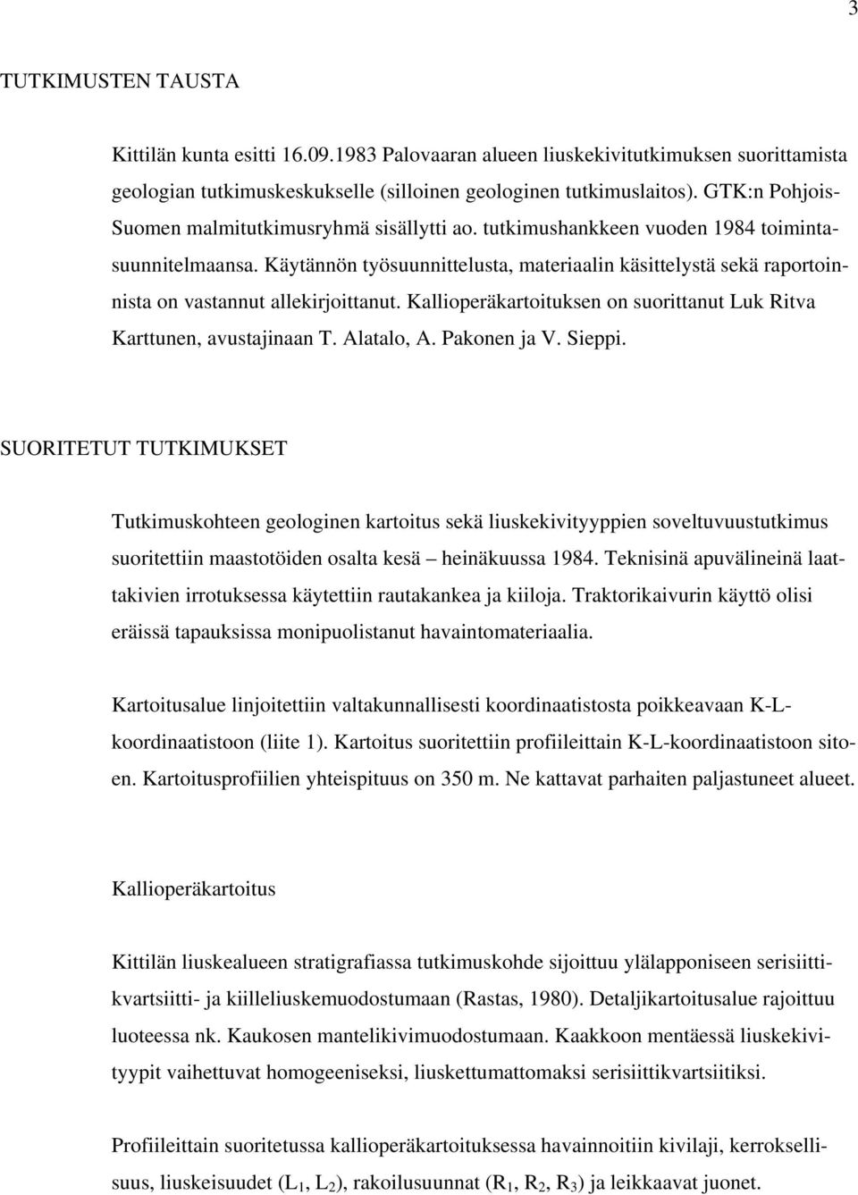 Käytännön työsuunnittelusta, materiaalin käsittelystä sekä raportoinnista on vastannut allekirjoittanut. Kallioperäkartoituksen on suorittanut Luk Ritva Karttunen, avustajinaan T. Alatalo, A.