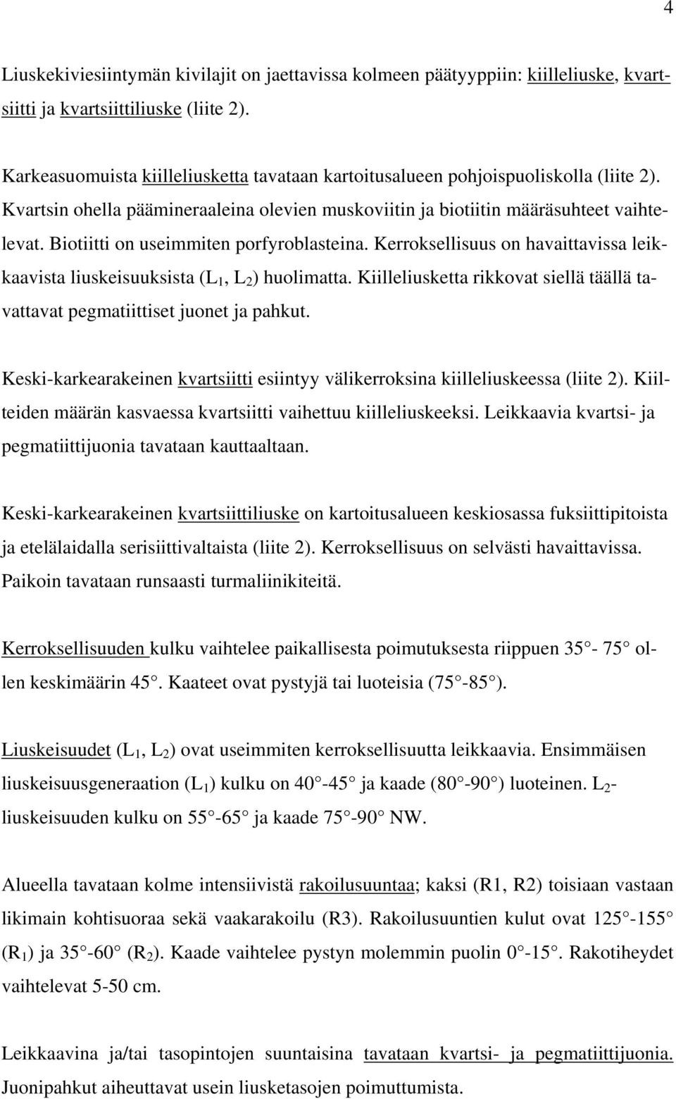 Biotiitti on useimmiten porfyroblasteina. Kerroksellisuus on havaittavissa leikkaavista liuskeisuuksista (L 1, L 2 ) huolimatta.